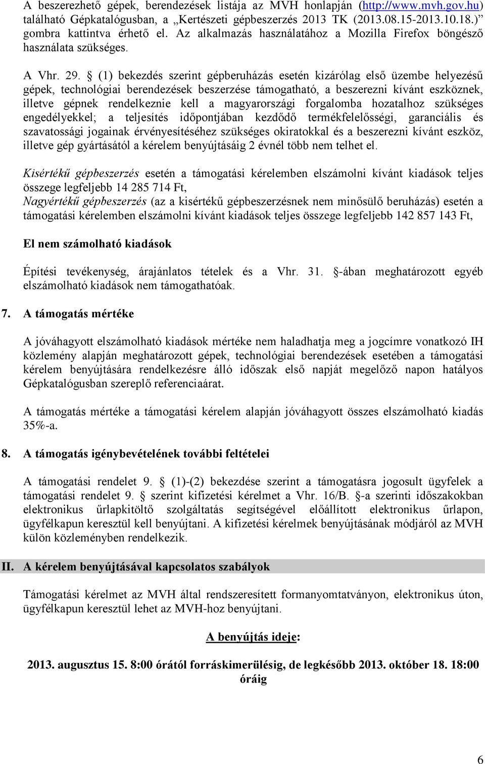 (1) bekezdés szerint gépberuházás esetén kizárólag első üzembe helyezésű gépek, technológiai berendezések beszerzése támogatható, a beszerezni kívánt eszköznek, illetve gépnek rendelkeznie kell a