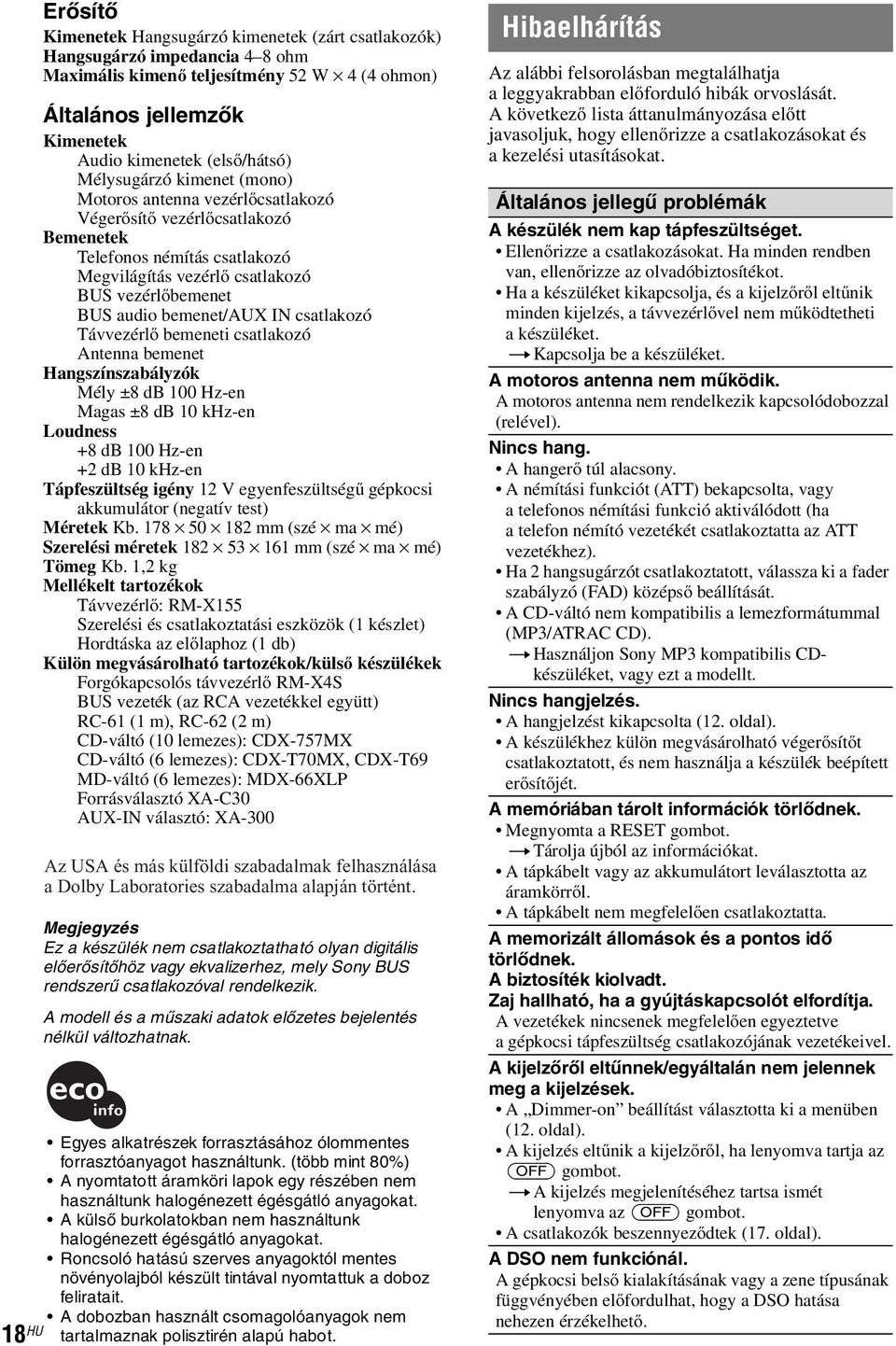 bemenet/aux IN csatlakozó Távvezérlő bemeneti csatlakozó Antenna bemenet Hangszínszabályzók Mély ±8 db 100 Hz-en Magas±8dB10kHz-en Loudness +8 db 100 Hz-en +2 db 10 khz-en Tápfeszültség igény 12 V