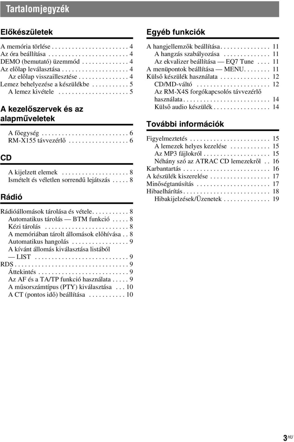 ..8 Automatikus tárolás BTM funkció....8 Kézitárolás...8 A memóriában tárolt állomások előhívása.. 8 Automatikus hangolás....9 A kívánt állomás kiválasztása listából LIST...9 RDS...9 Áttekintés.