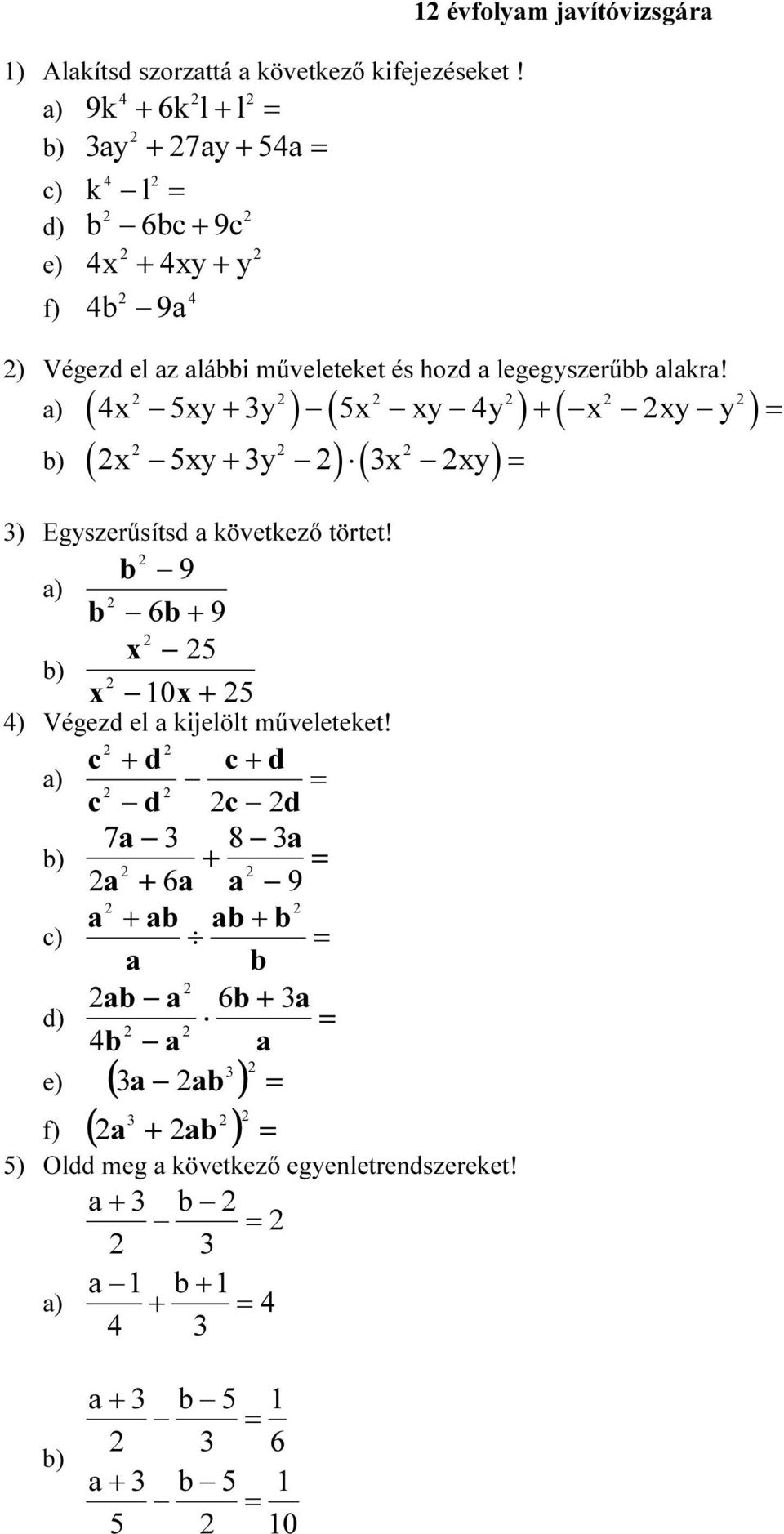 hozd a legegyszerűbb alakra! ( 4 5y y ) ( 5 y 4y ) ( y y ) ( 5y + y ) ( y) = + + = ) Egyszerűsítsd a következő törtet!