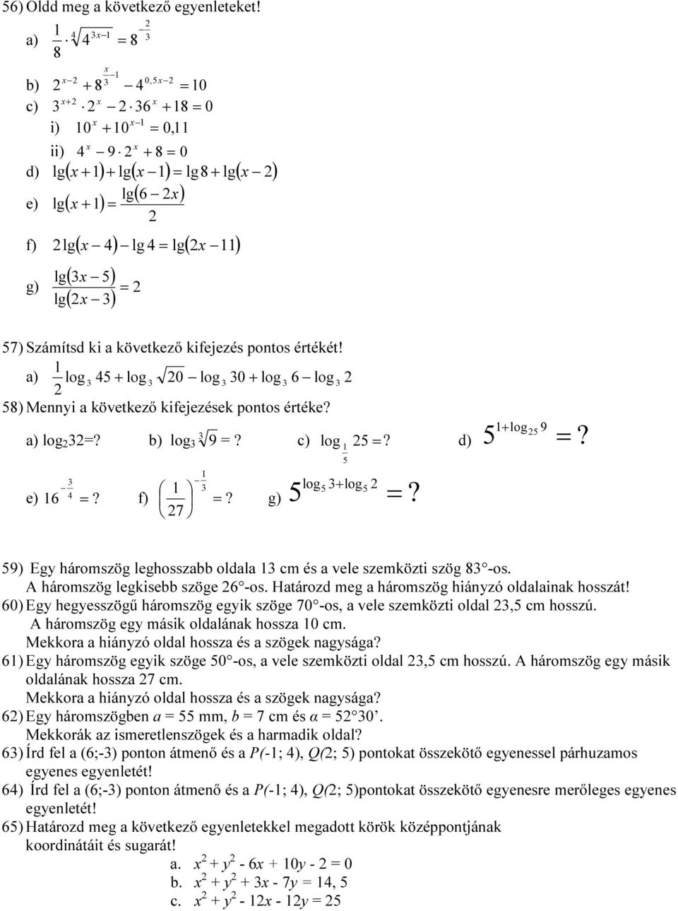 kifejezés pontos értékét! log 45 + log 0 log 0 + log 6 log 58) Mennyi a következő kifejezések pontos értéke? log =? log 9 =? c) log 5=? d) 6 4 e) =? f) =? 7 g) 5 log5 + log5 5 =? + log5 9 5 =?