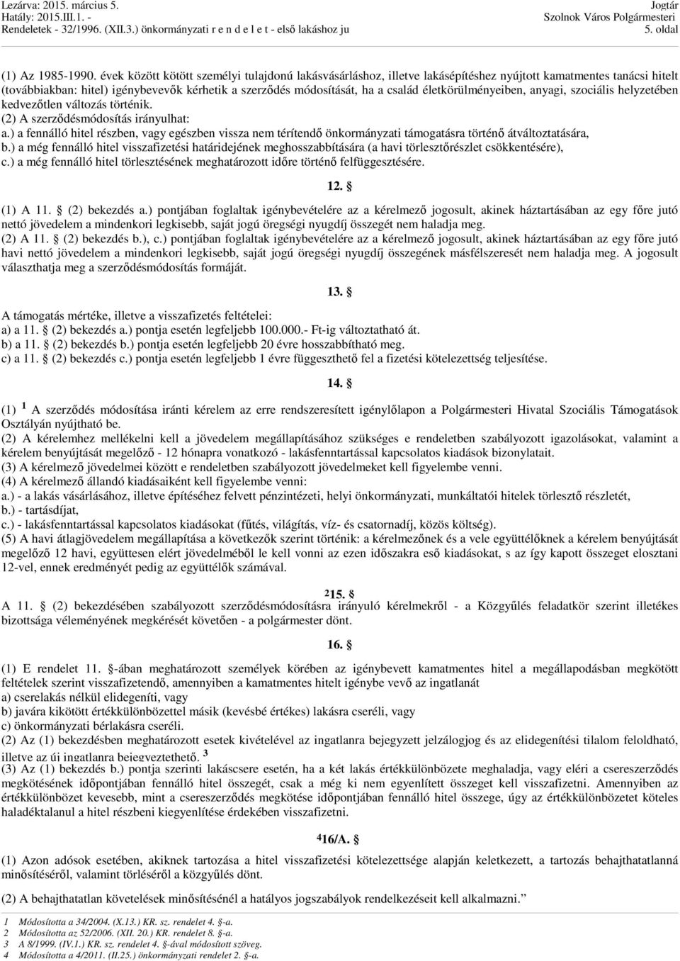 életkörülményeiben, anyagi, szociális helyzetében kedvezőtlen változás történik. (2) A szerződésmódosítás irányulhat: a.