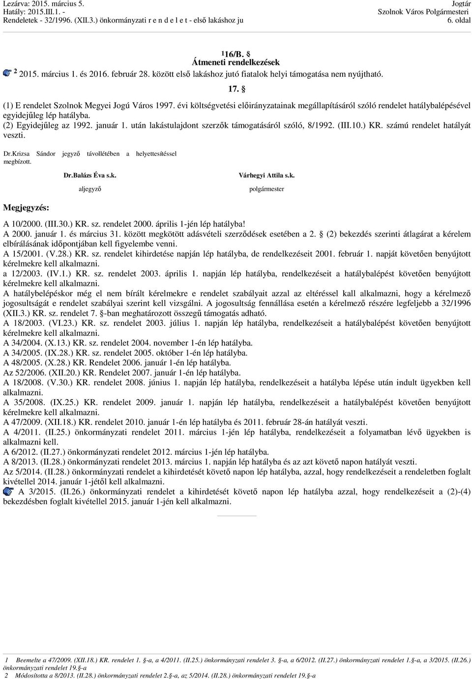 után lakástulajdont szerzők támogatásáról szóló, 8/1992. (III.10.) KR. számú rendelet hatályát veszti. Dr.Krizsa Sándor jegyző távollétében a helyettesítéssel megbízott. Dr.Balázs Éva s.k. aljegyző Várhegyi Attila s.