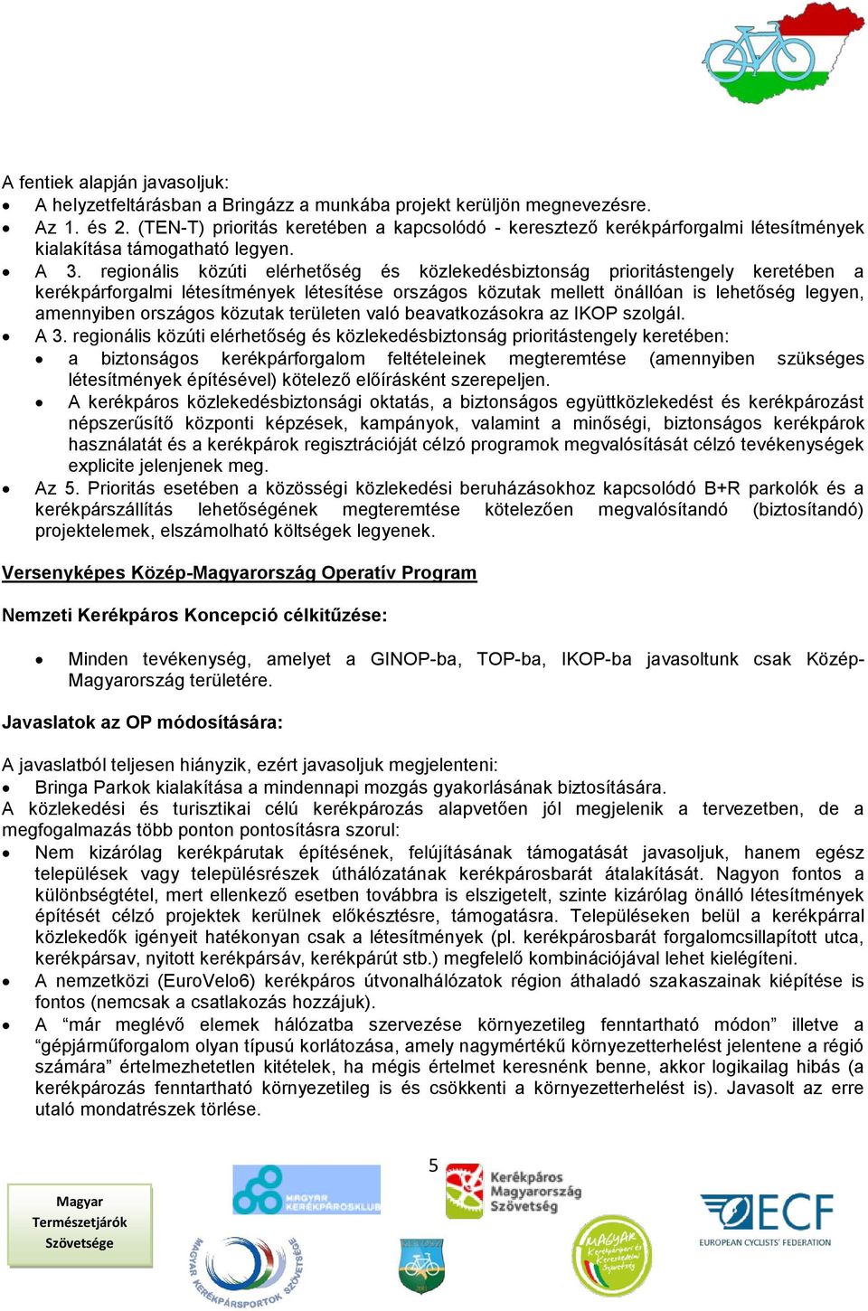 regionális közúti elérhetőség és közlekedésbiztonság prioritástengely keretében a kerékpárforgalmi létesítmények létesítése országos közutak mellett önállóan is lehetőség legyen, amennyiben országos