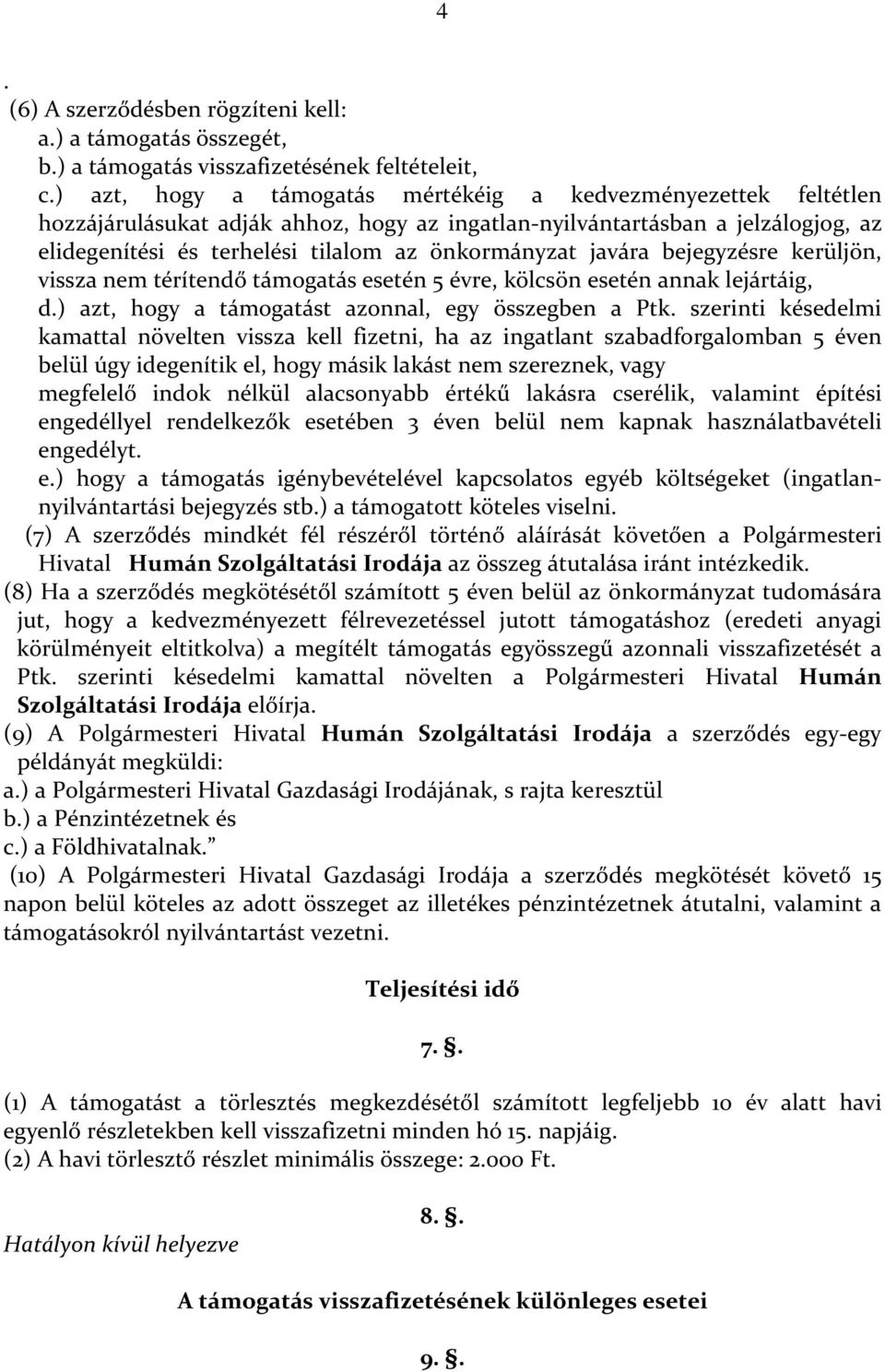 javára bejegyzésre kerüljön, vissza nem térítendő támogatás esetén 5 évre, kölcsön esetén annak lejártáig, d.) azt, hogy a támogatást azonnal, egy összegben a Ptk.