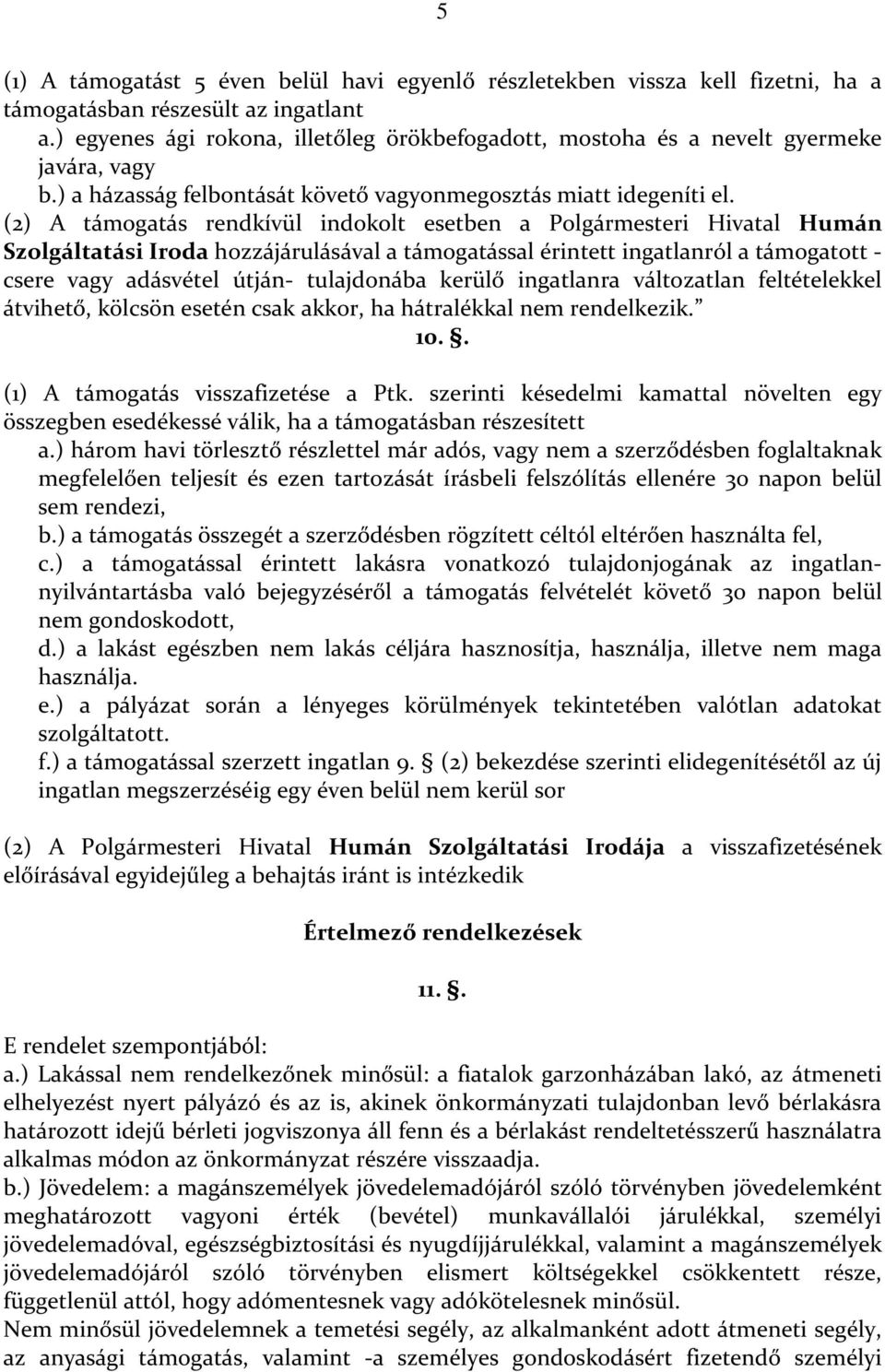 (2) A támogatás rendkívül indokolt esetben a Polgármesteri Hivatal Humán Szolgáltatási Iroda hozzájárulásával a támogatással érintett ingatlanról a támogatott - csere vagy adásvétel útján-