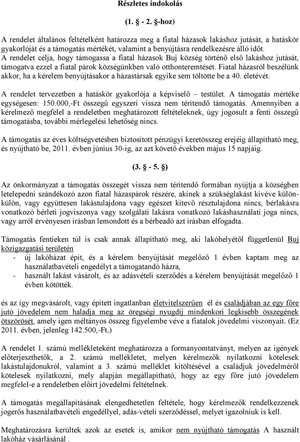 A rendelet célja, hogy támogassa a fiatal házasok Buj község történő első lakáshoz jutását, támogatva ezzel a fiatal párok községünkben való otthonteremtését.