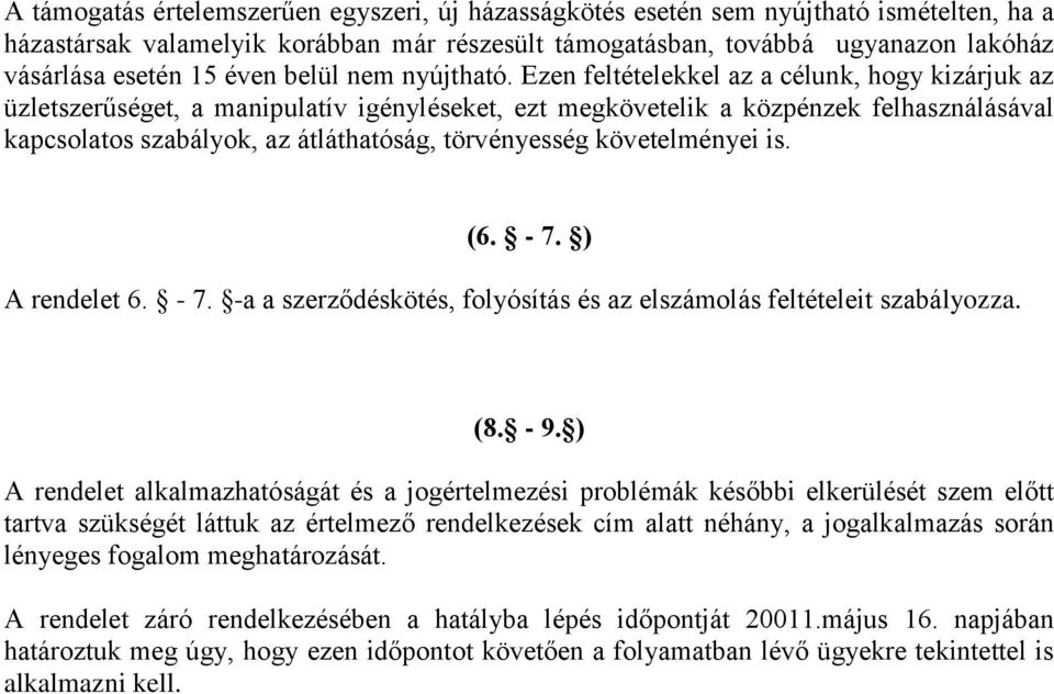 Ezen feltételekkel az a célunk, hogy kizárjuk az üzletszerűséget, a manipulatív igényléseket, ezt megkövetelik a közpénzek felhasználásával kapcsolatos szabályok, az átláthatóság, törvényesség