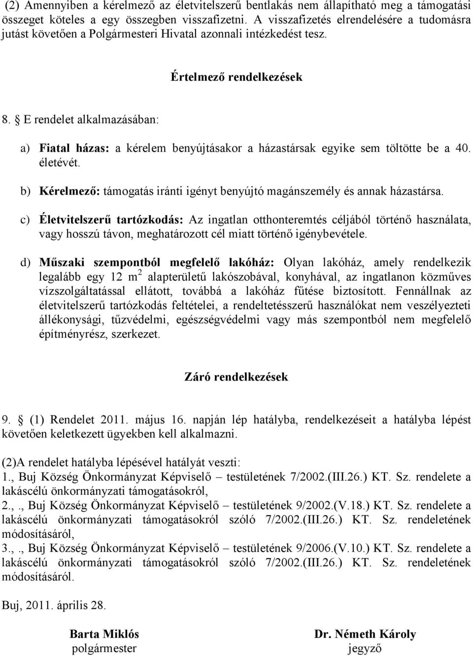 E rendelet alkalmazásában: a) Fiatal házas: a kérelem benyújtásakor a házastársak egyike sem töltötte be a 40. életévét.