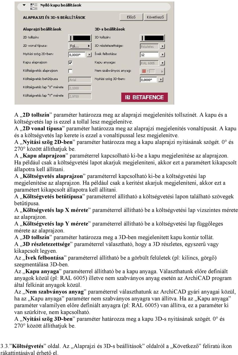 A Nyitási szög 2D-ben paraméter határozza meg a kapu alaprajzi nyitásának szögét. 0 és 270 között állíthatjuk be. A Kapu alaprajzon paraméterrel kapcsolható ki-be a kapu megjelenítése az alaprajzon.