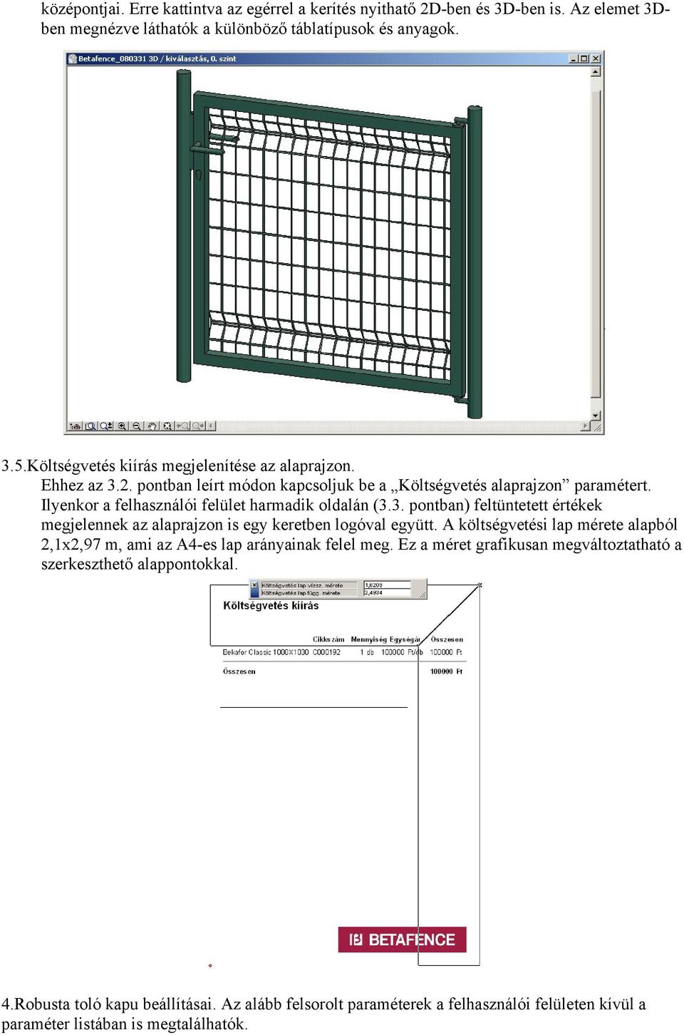 Ilyenkor a felhasználói felület harmadik oldalán (3.3. pontban) feltüntetett értékek megjelennek az alaprajzon is egy keretben logóval együtt.