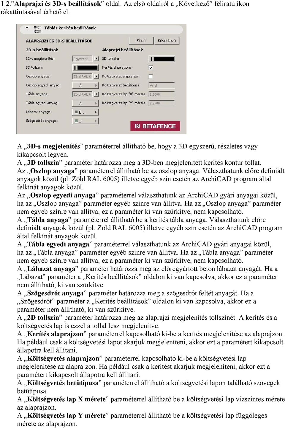 Az Oszlop anyaga paraméterrel állítható be az oszlop anyaga. Választhatunk előre definiált anyagok közül (pl: Zöld RAL 6005) illetve egyéb szín esetén az ArchiCAD program által felkínát anyagok közül.