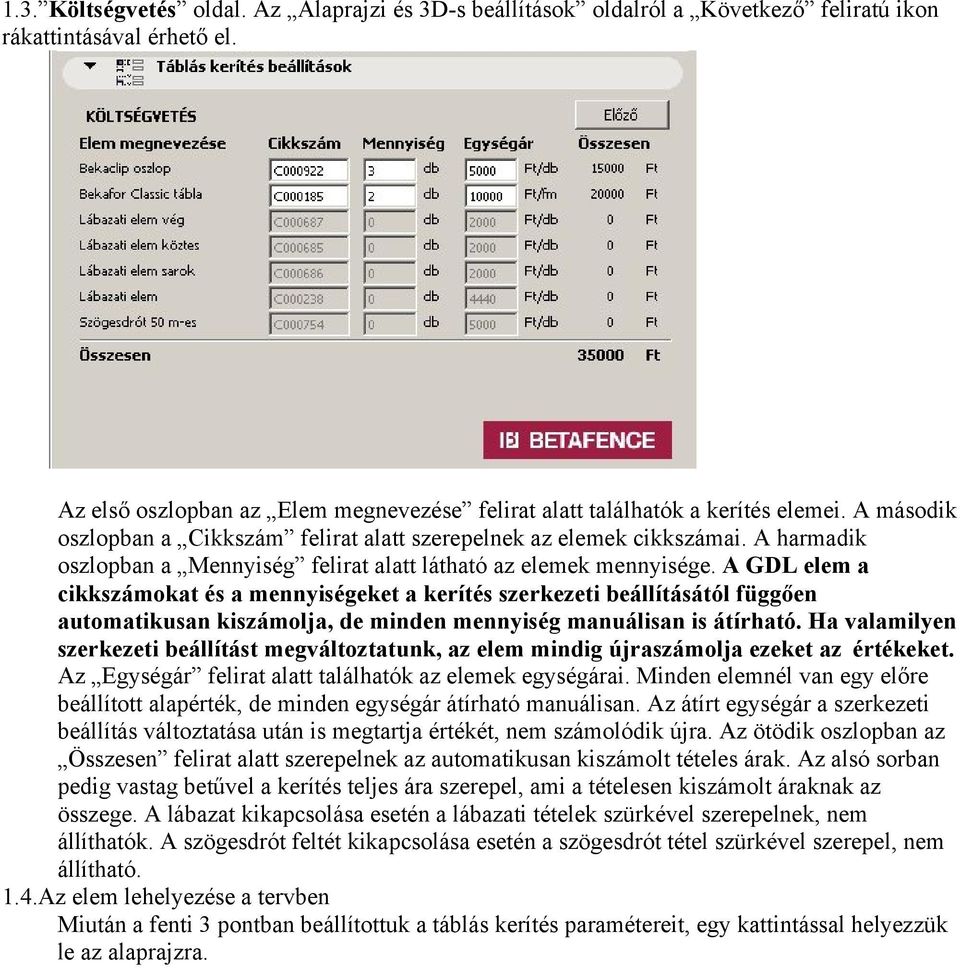 A GDL elem a cikkszámokat és a mennyiségeket a kerítés szerkezeti beállításától függően automatikusan kiszámolja, de minden mennyiség manuálisan is átírható.