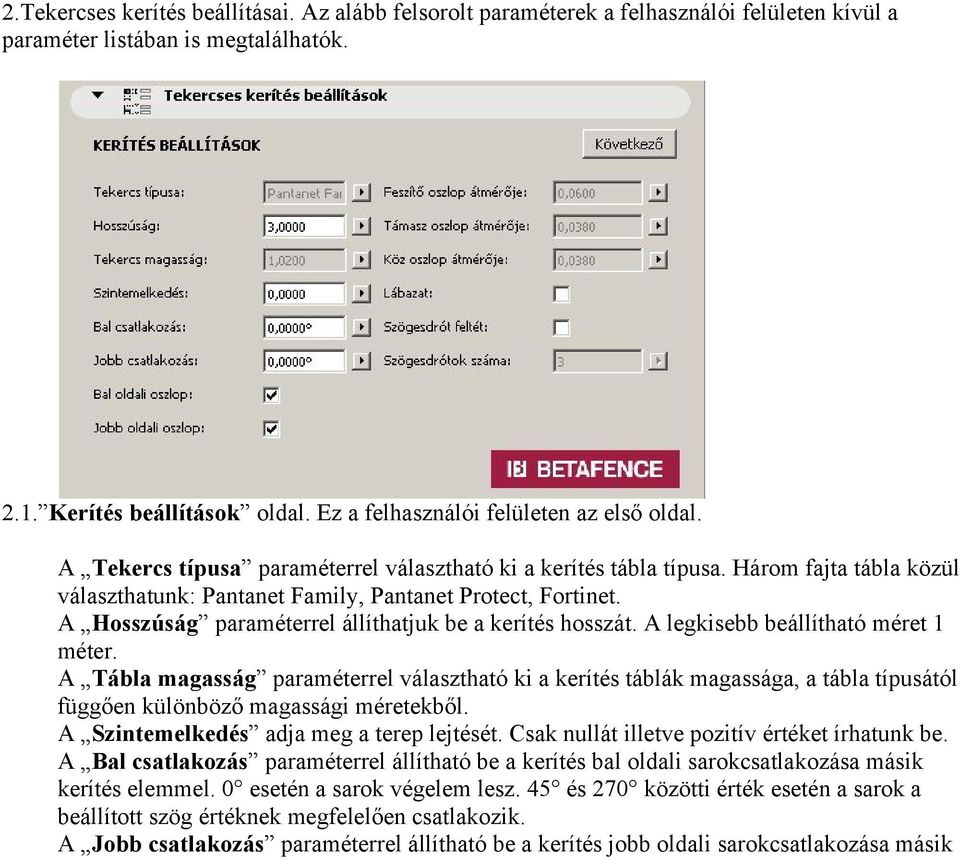 A Hosszúság paraméterrel állíthatjuk be a kerítés hosszát. A legkisebb beállítható méret 1 méter.