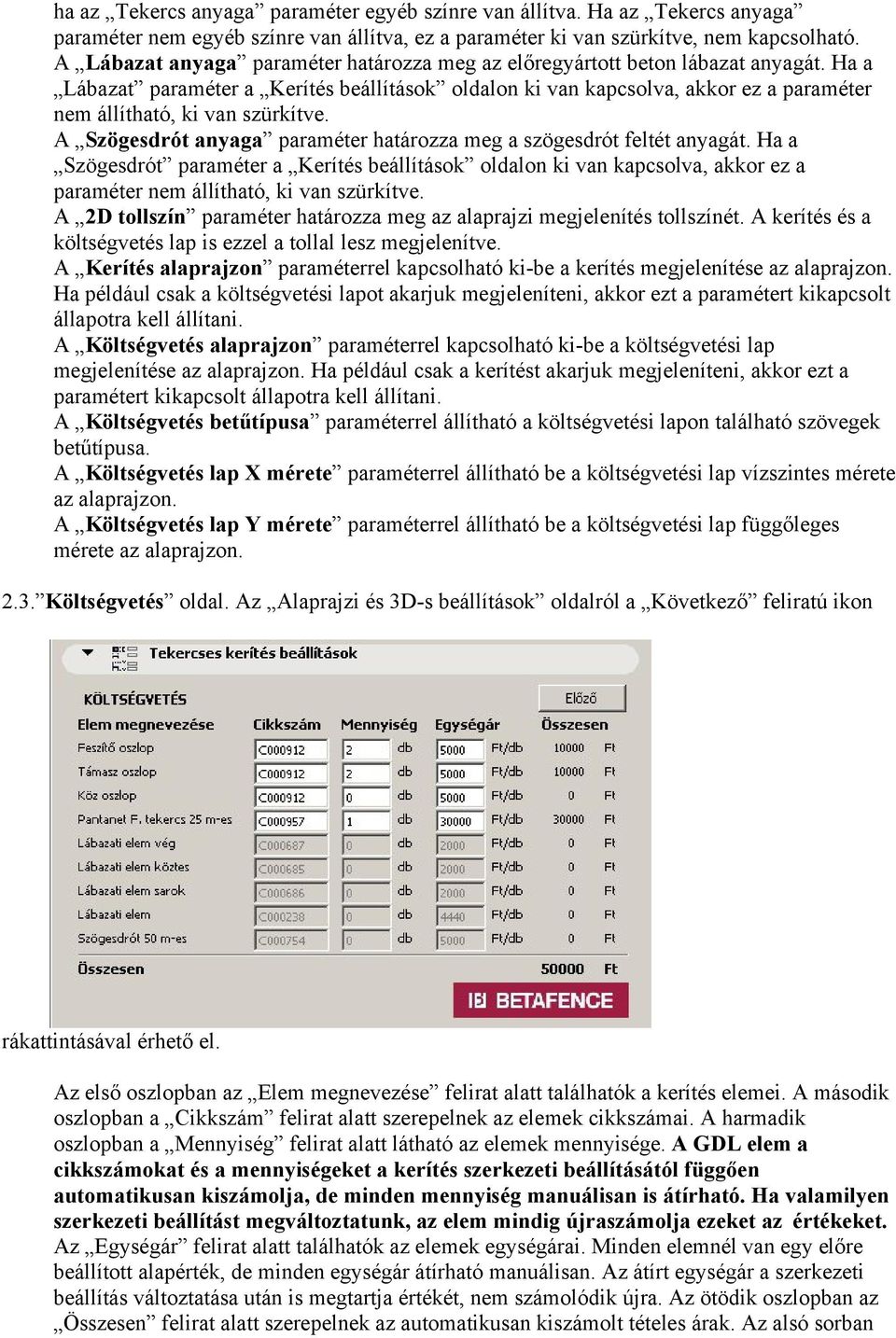 Ha a Lábazat paraméter a Kerítés beállítások oldalon ki van kapcsolva, akkor ez a paraméter nem állítható, ki van szürkítve. A Szögesdrót anyaga paraméter határozza meg a szögesdrót feltét anyagát.