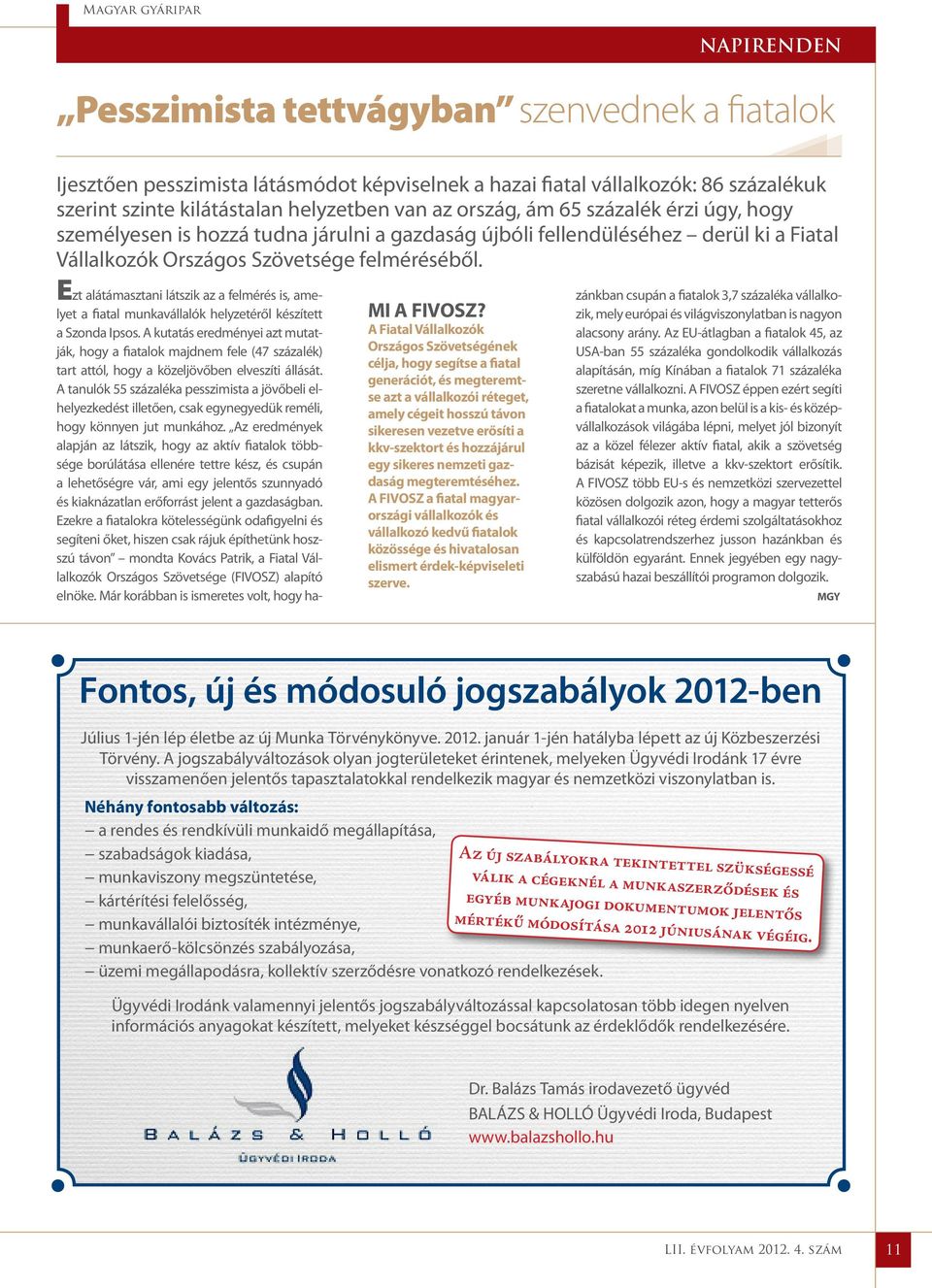 A Fiatal Vállalkozók Országos Szövetségének célja, hogy segítse a fiatal generációt, és megteremtse azt a vállalkozói réteget, amely cégeit hosszú távon sikeresen vezetve erősíti a kkv-szektort és