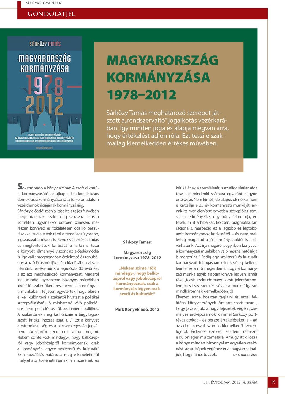 Sokatmondó a könyv alcíme: A szoft diktatúra kormányzásától az újkapitalista konfliktusos demokrácia kormányzásán át a fülkeforradalom vezérdemokráciájának kormányzásáig.