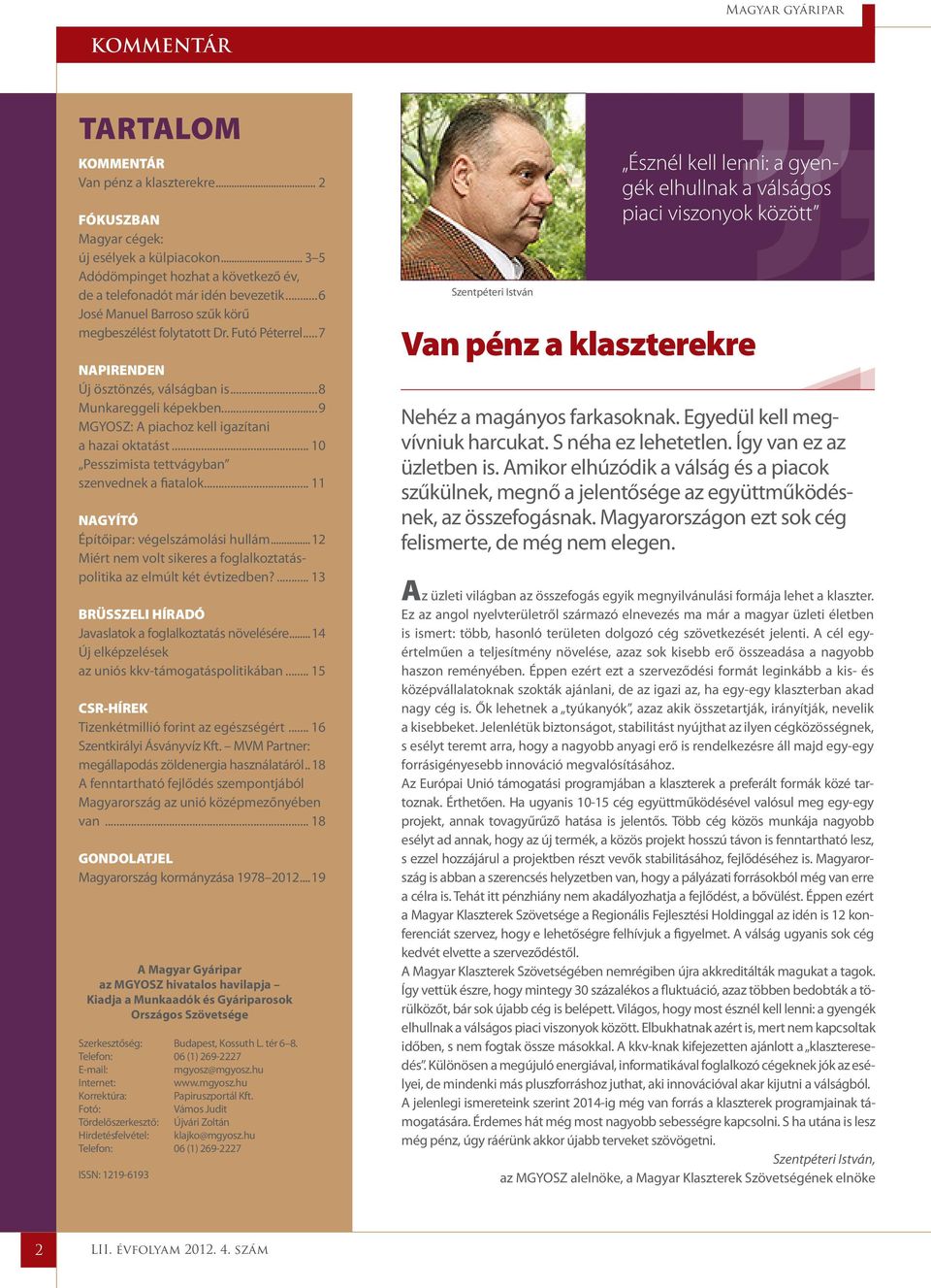 .. 10 Pesszimista tettvágyban szenvednek a fiatalok... 11 NAGYÍTÓ Építőipar: végelszámolási hullám...12 Miért nem volt sikeres a foglalkoztatáspolitika az elmúlt két évtizedben?