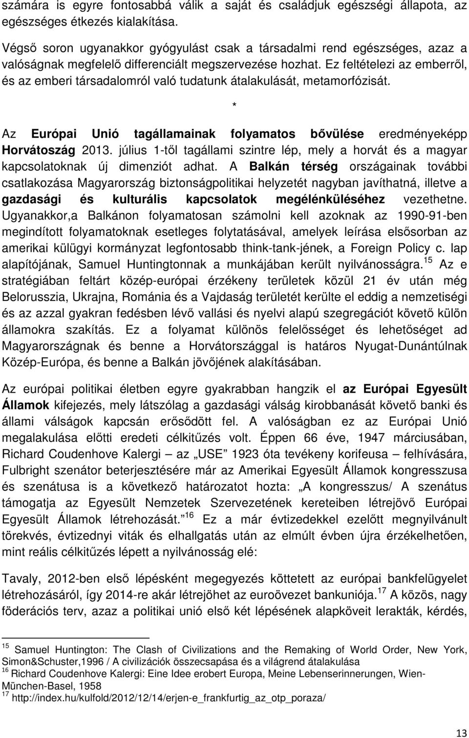 Ez feltételezi az emberről, és az emberi társadalomról való tudatunk átalakulását, metamorfózisát. * Az Európai Unió tagállamainak folyamatos bővülése eredményeképp Horvátoszág 2013.