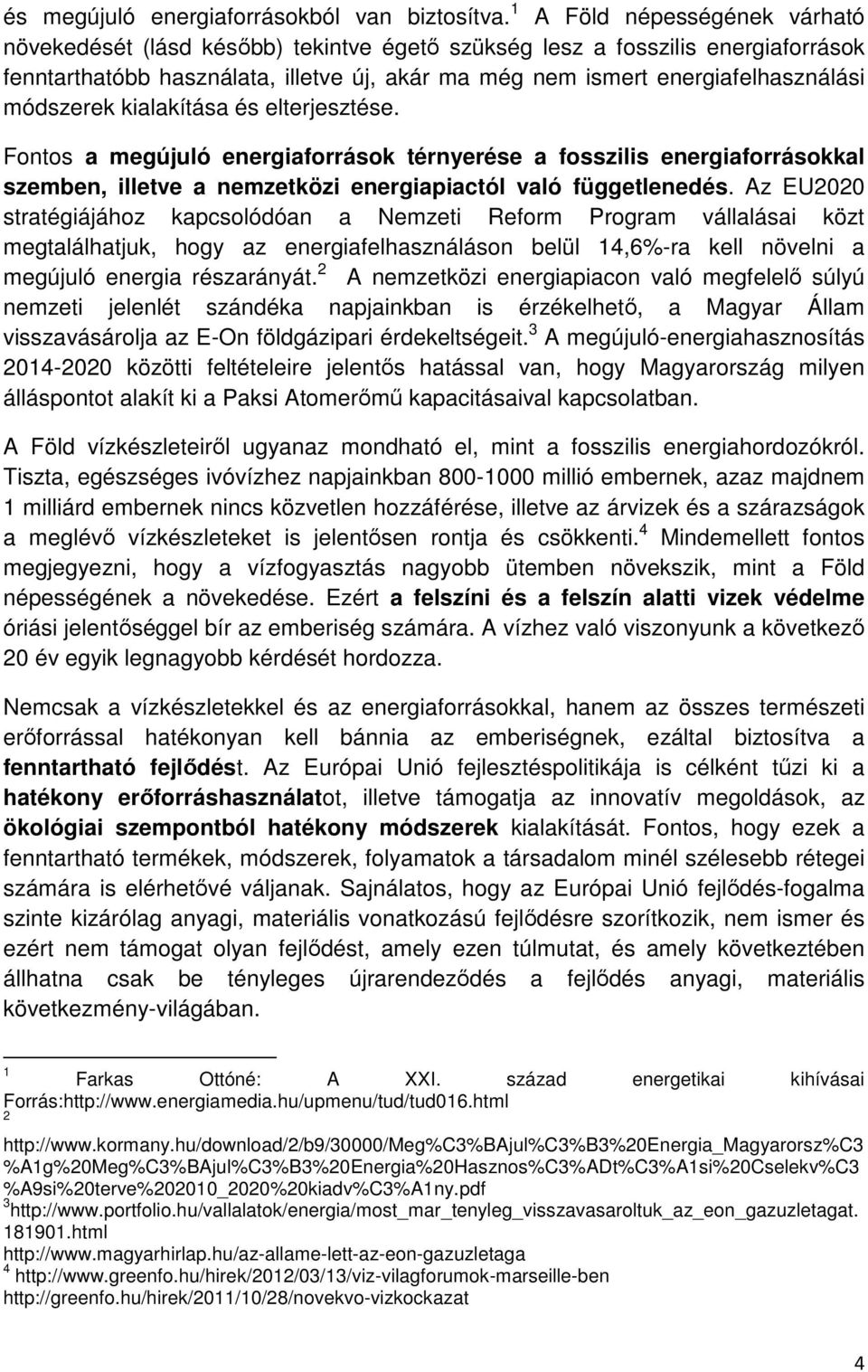 módszerek kialakítása és elterjesztése. Fontos a megújuló energiaforrások térnyerése a fosszilis energiaforrásokkal szemben, illetve a nemzetközi energiapiactól való függetlenedés.