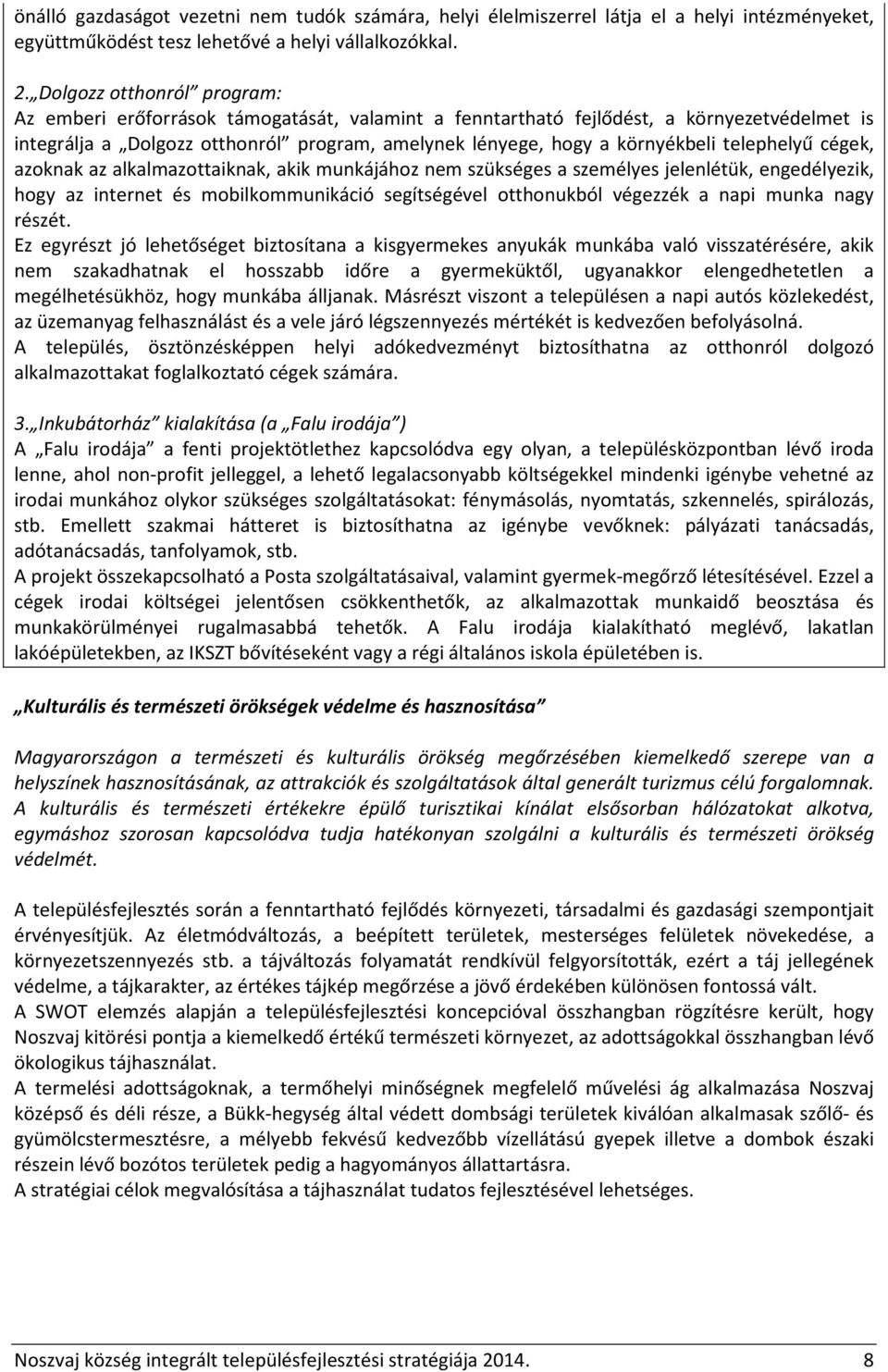 telephelyű cégek, azoknak az alkalmazottaiknak, akik munkájához nem szükséges a személyes jelenlétük, engedélyezik, hogy az internet és mobilkommunikáció segítségével otthonukból végezzék a napi