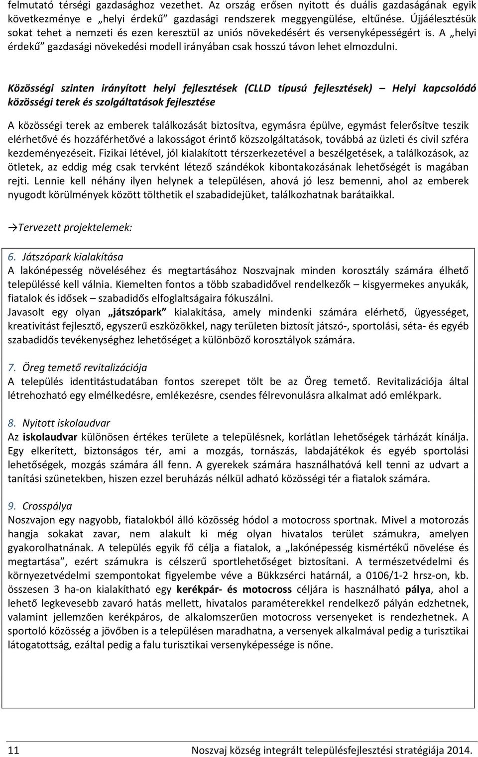 Közösségi szinten irányított helyi fejlesztések (CLLD típusú fejlesztések) Helyi kapcsolódó közösségi terek és szolgáltatások fejlesztése A közösségi terek az emberek találkozását biztosítva,