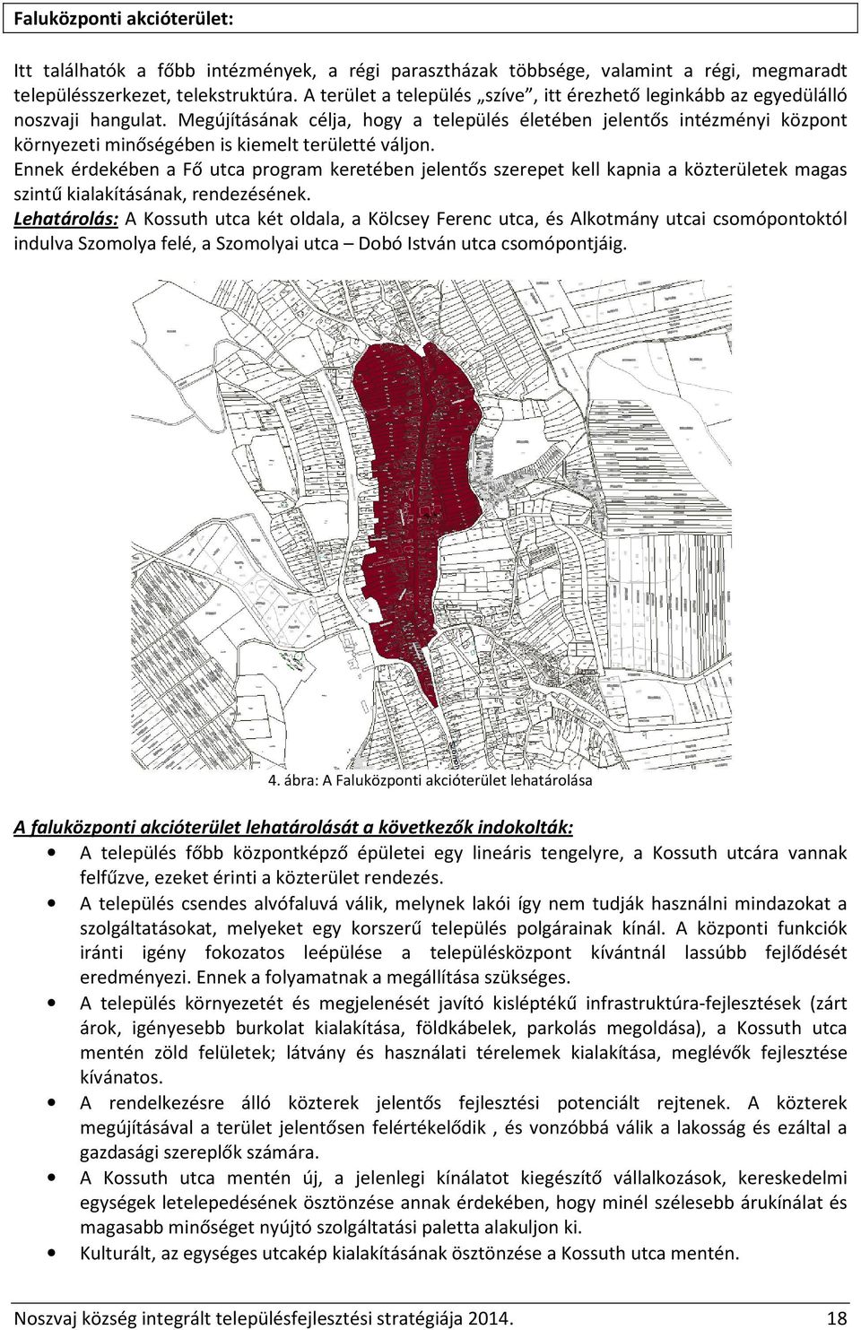 Megújításának célja, hogy a település életében jelentős intézményi központ környezeti minőségében is kiemelt területté váljon.