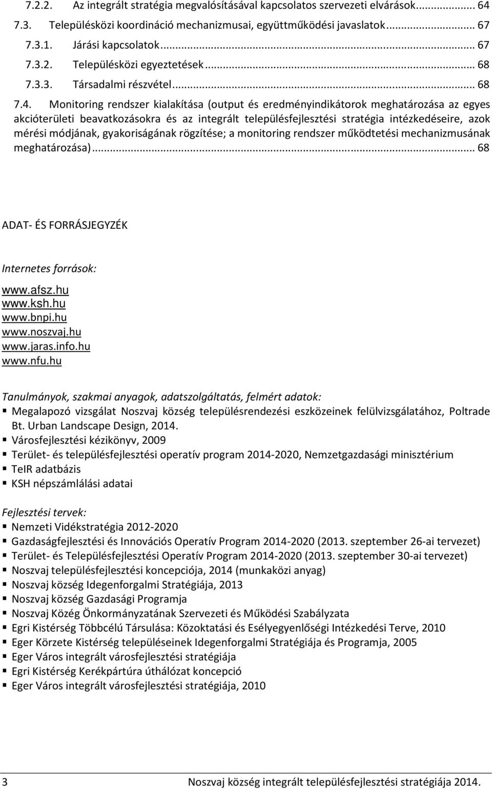 Monitoring rendszer kialakítása (output és eredményindikátorok meghatározása az egyes akcióterületi beavatkozásokra és az integrált településfejlesztési stratégia intézkedéseire, azok mérési