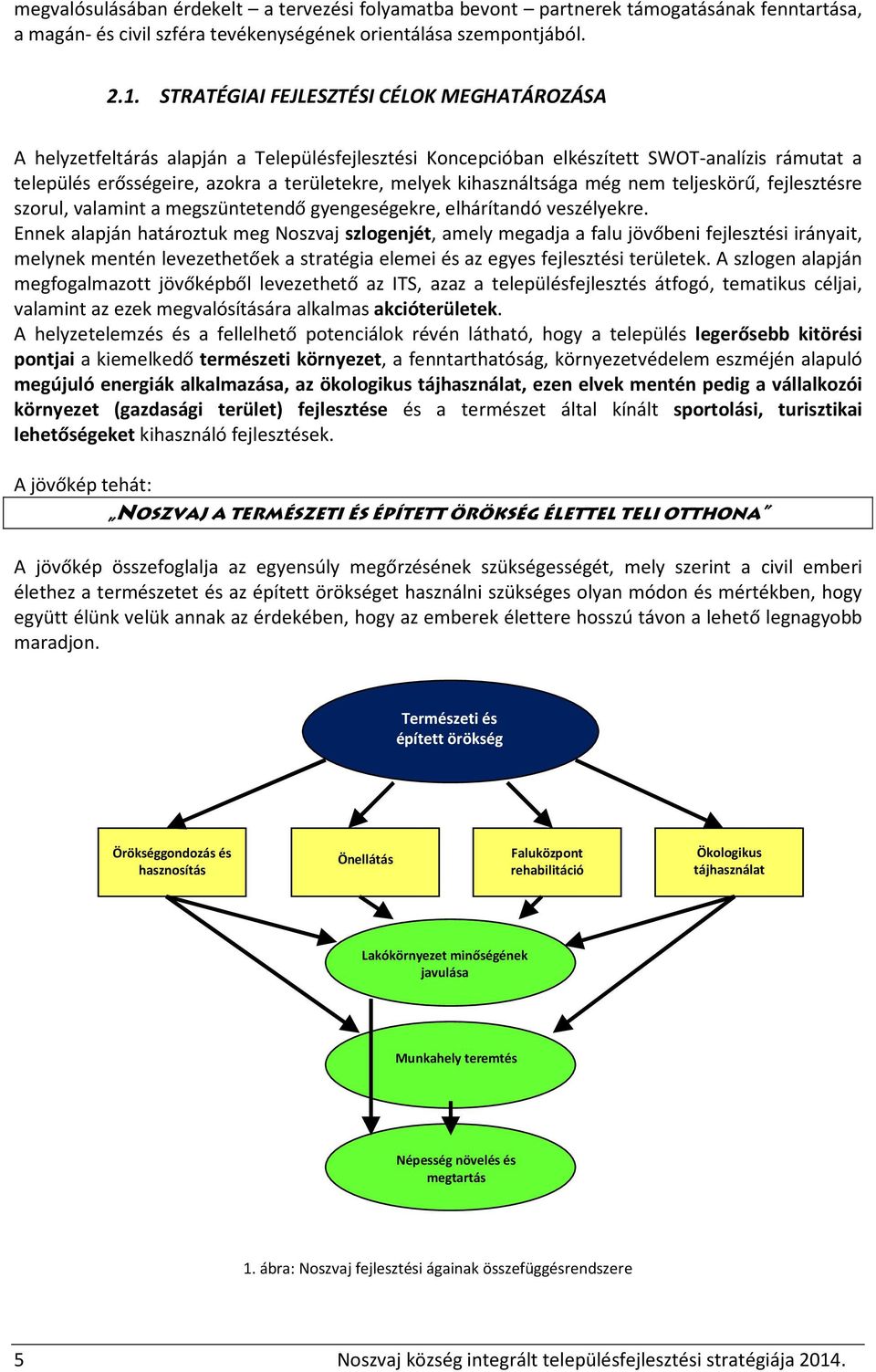 kihasználtsága még nem teljeskörű, fejlesztésre szorul, valamint a megszüntetendő gyengeségekre, elhárítandó veszélyekre.