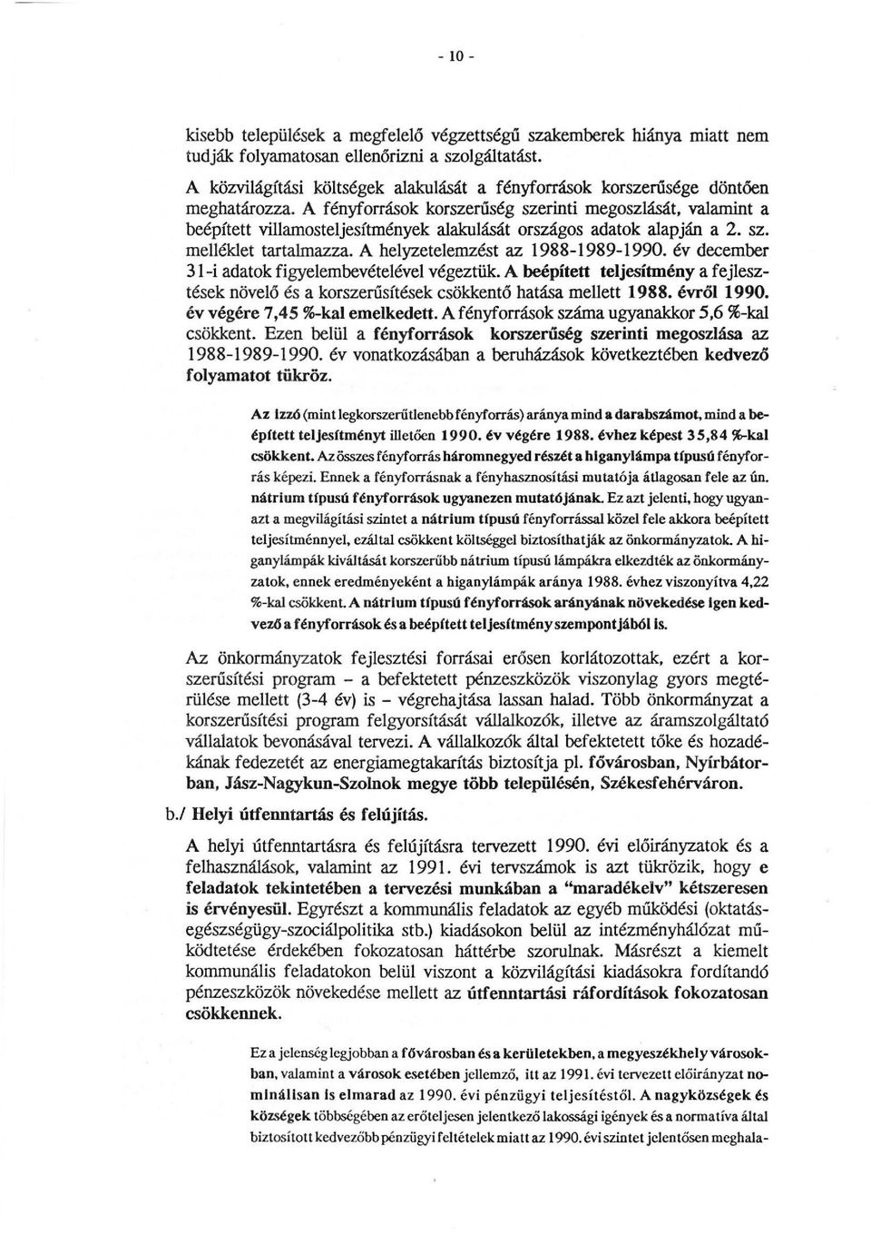 A fényforrások korszeruség szerinti megoszlását, valamint a beépített villamosteljesítmények alakulását országos adatok alapján a 2. sz. melléklet tartalmazza. A helyzetelemzést az 1988-1989-1990.