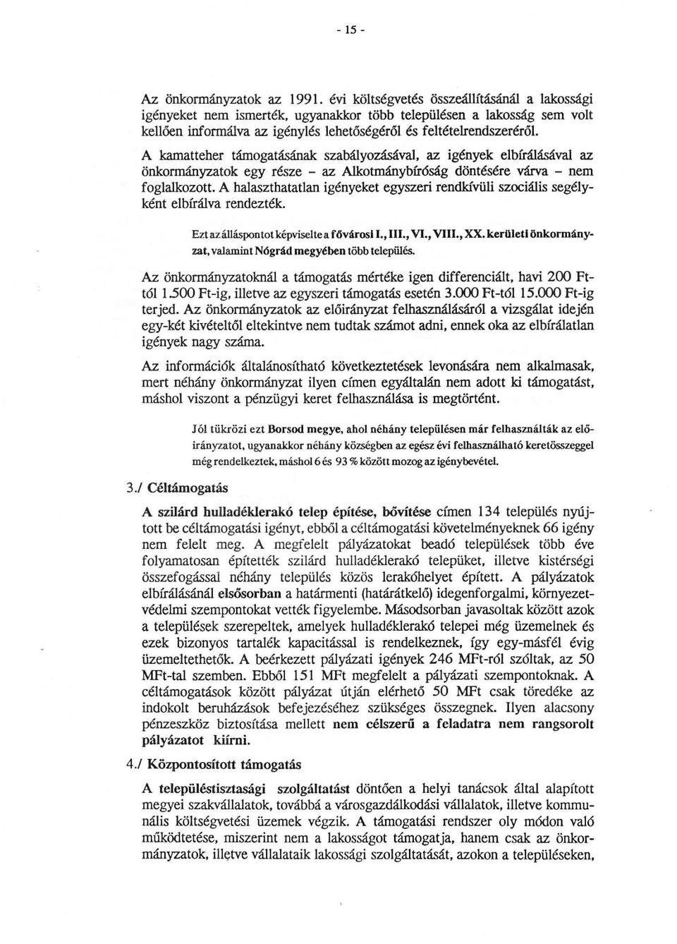 kamatteher támogatásának szabályozásával, az igények elbírálásával az önkormányzatok egy része - az Alkotmánybíróság döntésére várva - nem foglalkozott.