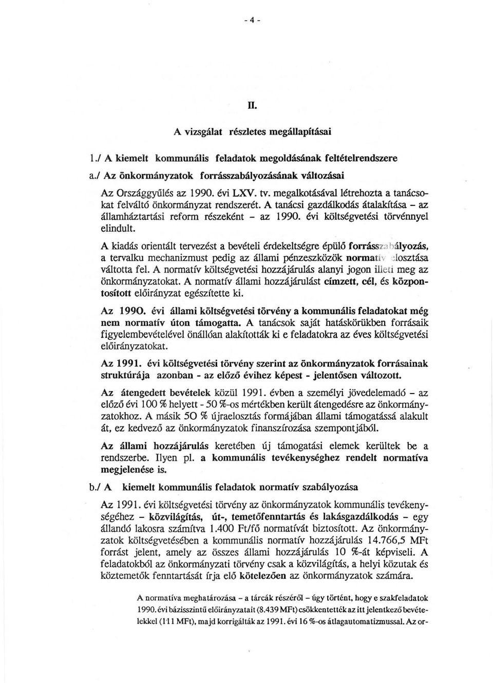 A kiadás orientált tervezést a bevételi érdekeltségre épülő forráss:whályozás, a tervalku mechanizmust pedig az állami pénzeszközök normatí\ ~!osztása váltotta fel.