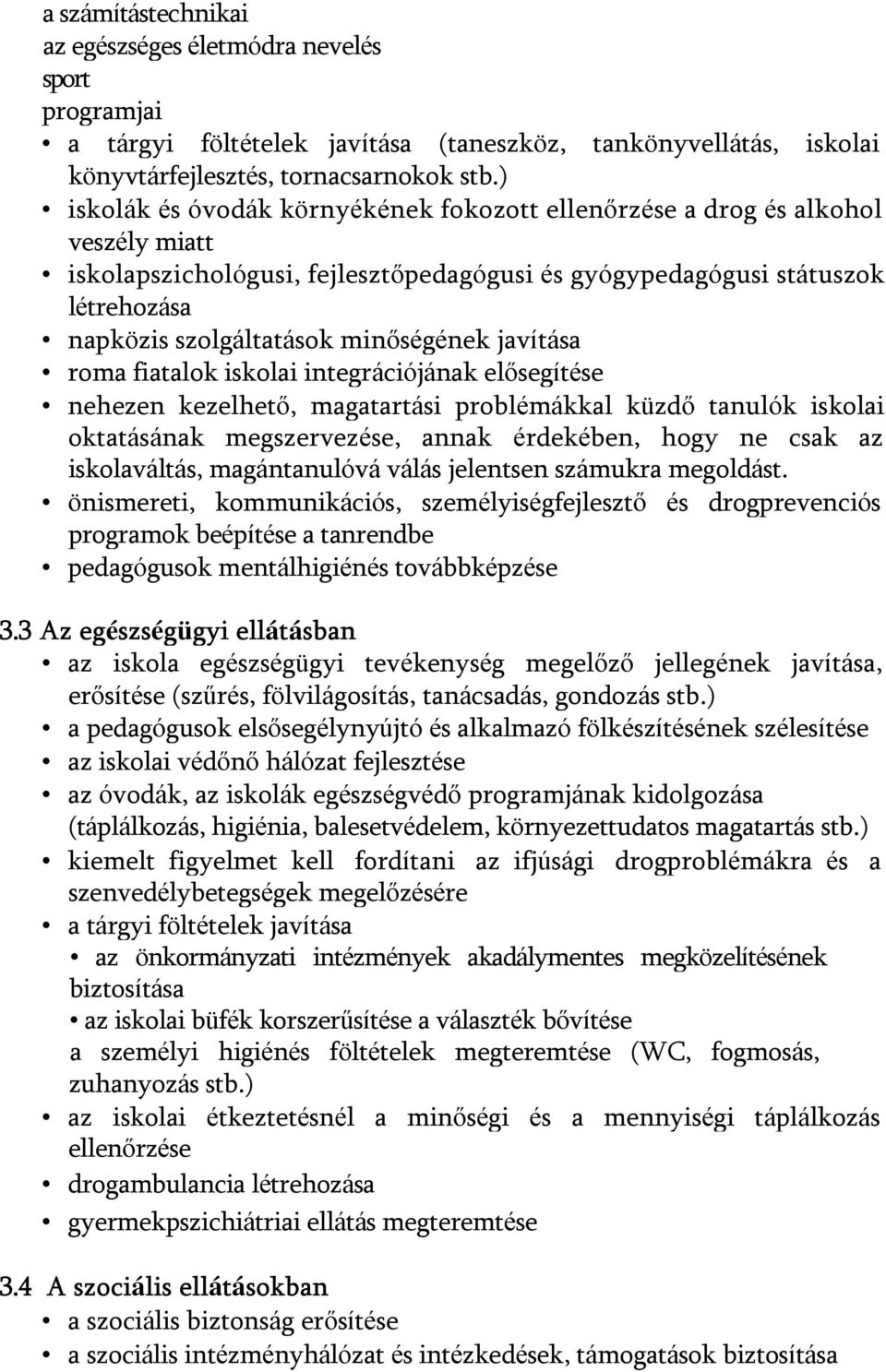 minőségének javítása roma fiatalok iskolai integrációjának elősegítése nehezen kezelhető, magatartási problémákkal küzdő tanulók iskolai oktatásának megszervezése, annak érdekében, hogy ne csak az