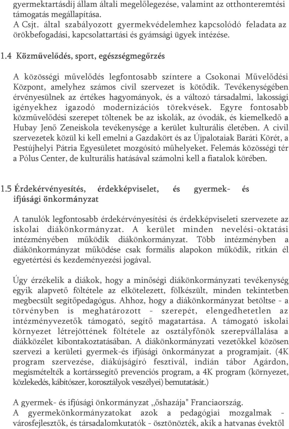 4 Közművelődés, sport, egészségmegőrzés A közösségi művelődés legfontosabb színtere a Csokonai Művelődési Központ, amelyhez számos civil szervezet is kötődik.