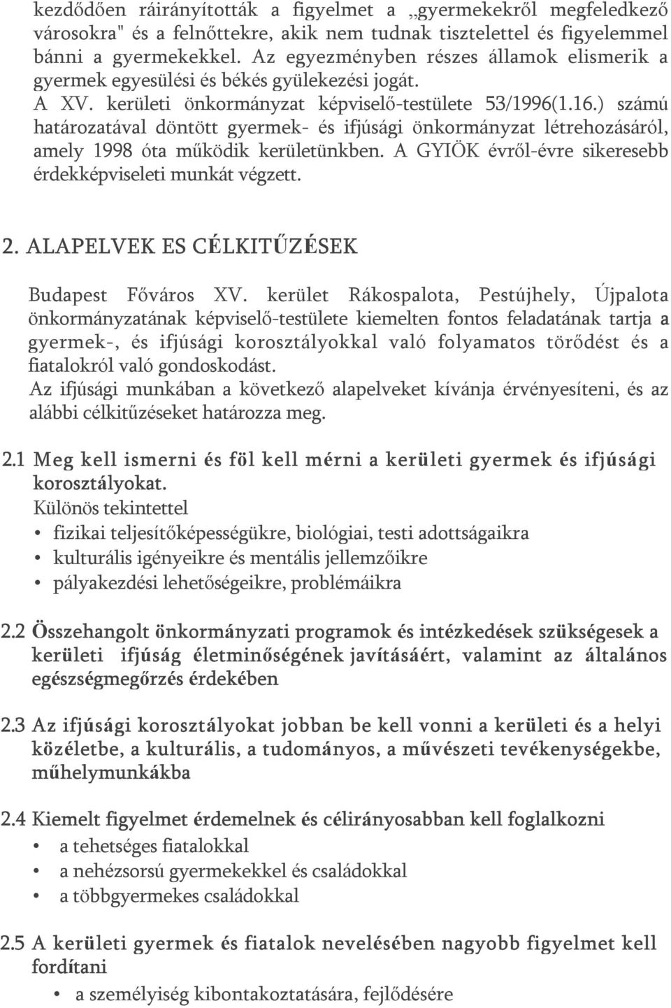 ) számú határozatával döntött gyermek- és ifjúsági önkormányzat létrehozásáról, amely 1998 óta működik kerületünkben. A GYIÖK évről-évre sikeresebb érdekképviseleti munkát végzett. 2.