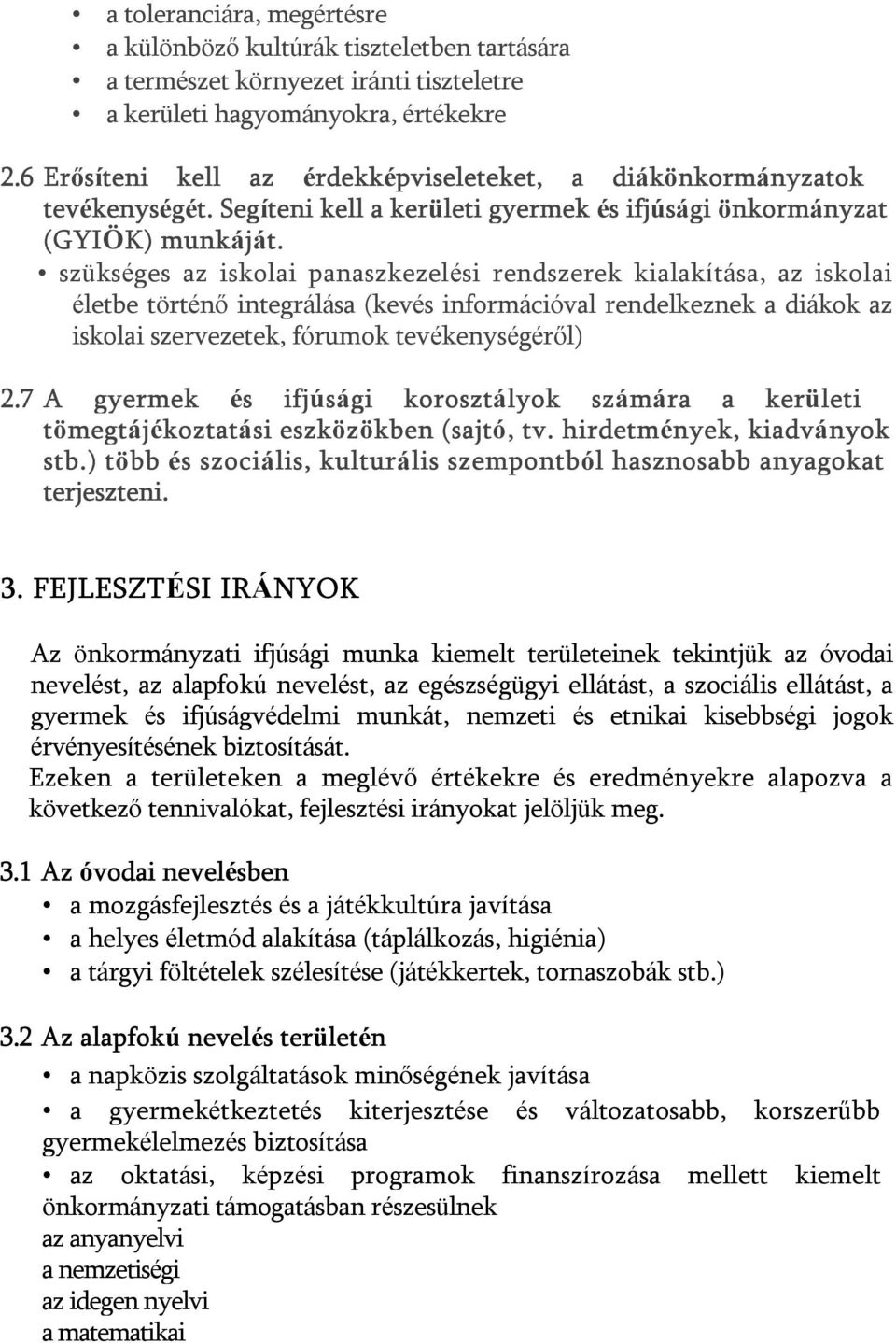 szükséges az iskolai panaszkezelési rendszerek kialakítása, az iskolai életbe történő integrálása (kevés információval rendelkeznek a diákok az iskolai szervezetek, fórumok tevékenységéről) 2.