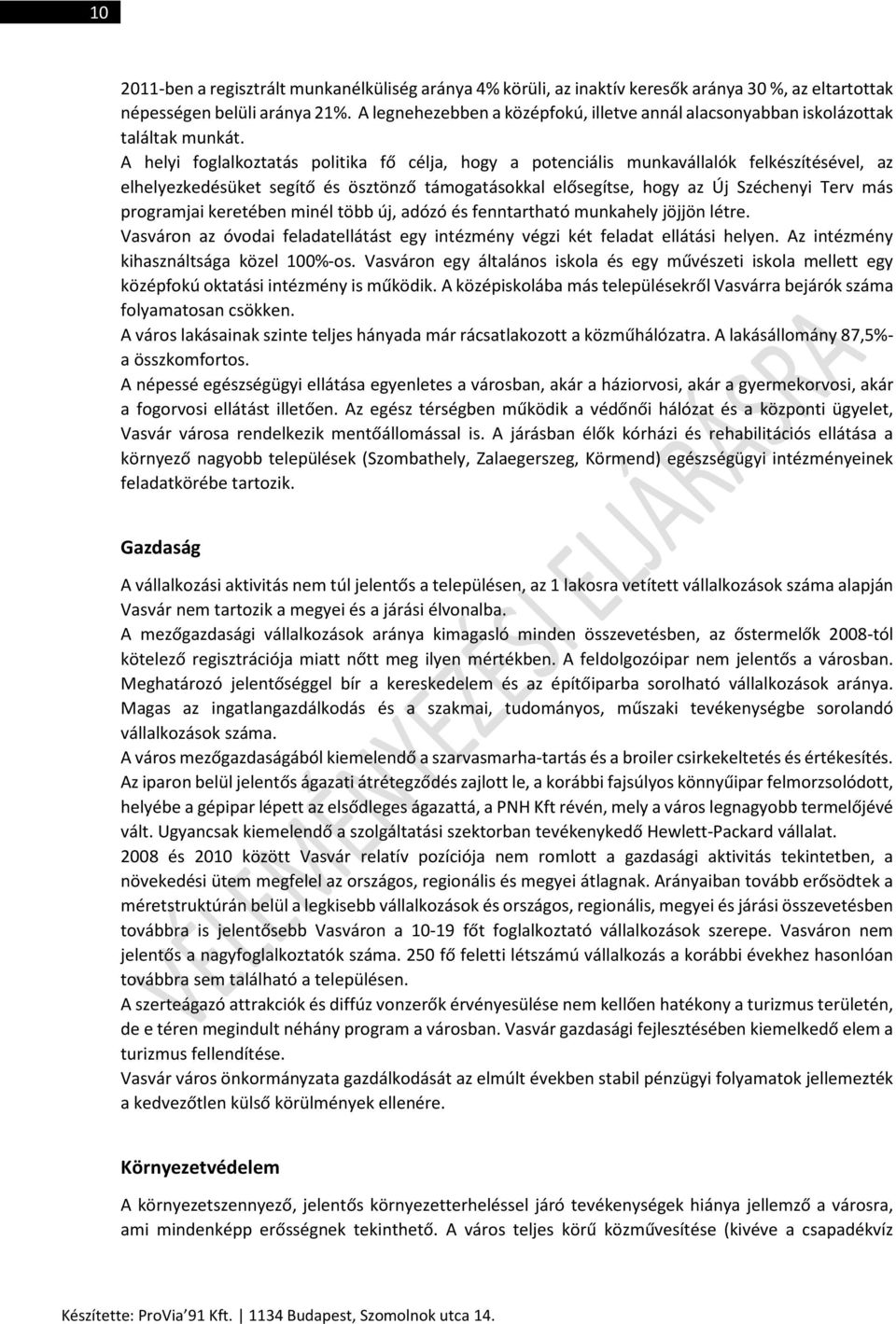 A helyi foglalkoztatás politika fő célja, hogy a potenciális munkavállalók felkészítésével, az elhelyezkedésüket segítő és ösztönző támogatásokkal elősegítse, hogy az Új Széchenyi Terv más programjai