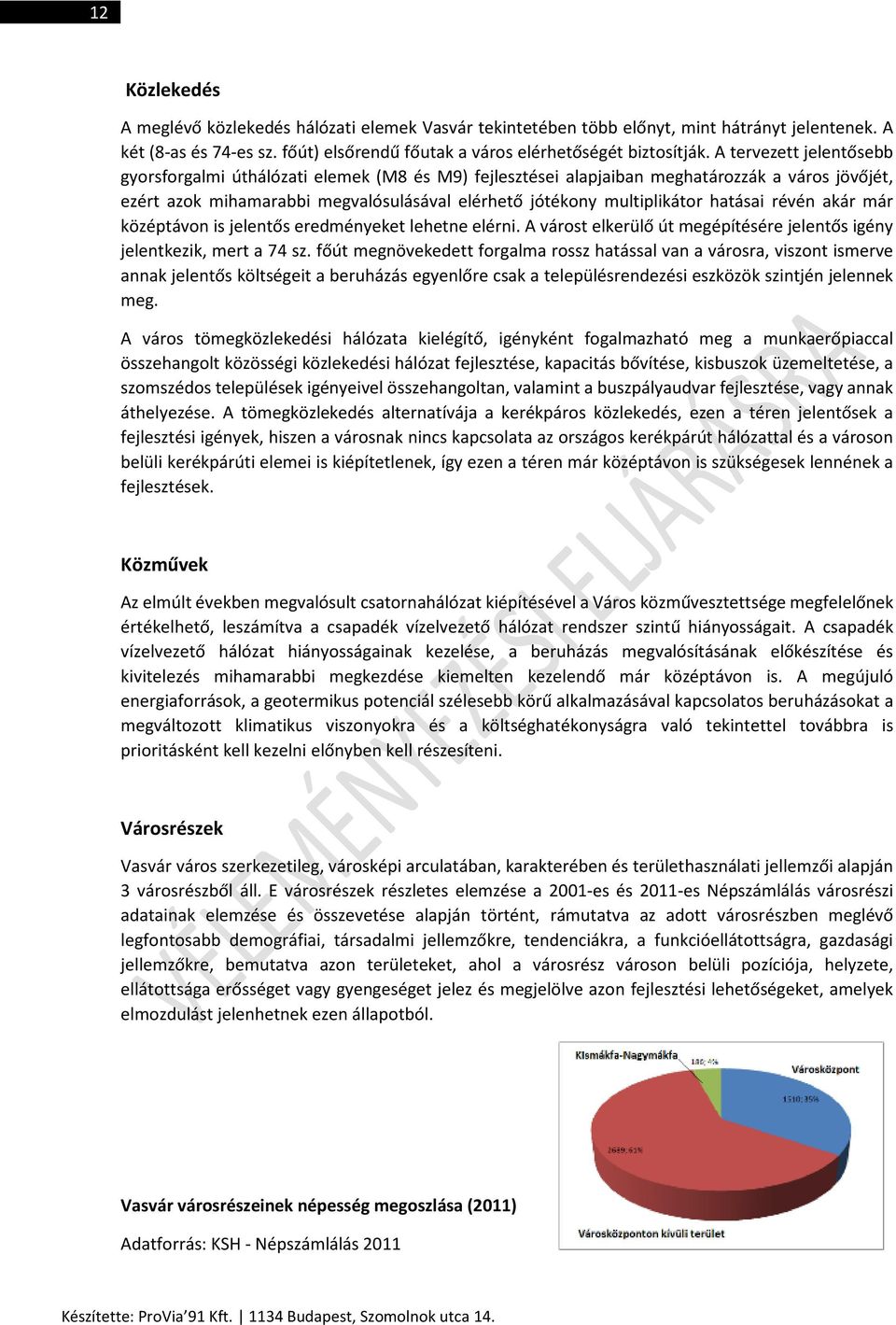 hatásai révén akár már középtávon is jelentős eredményeket lehetne elérni. A várost elkerülő út megépítésére jelentős igény jelentkezik, mert a 74 sz.