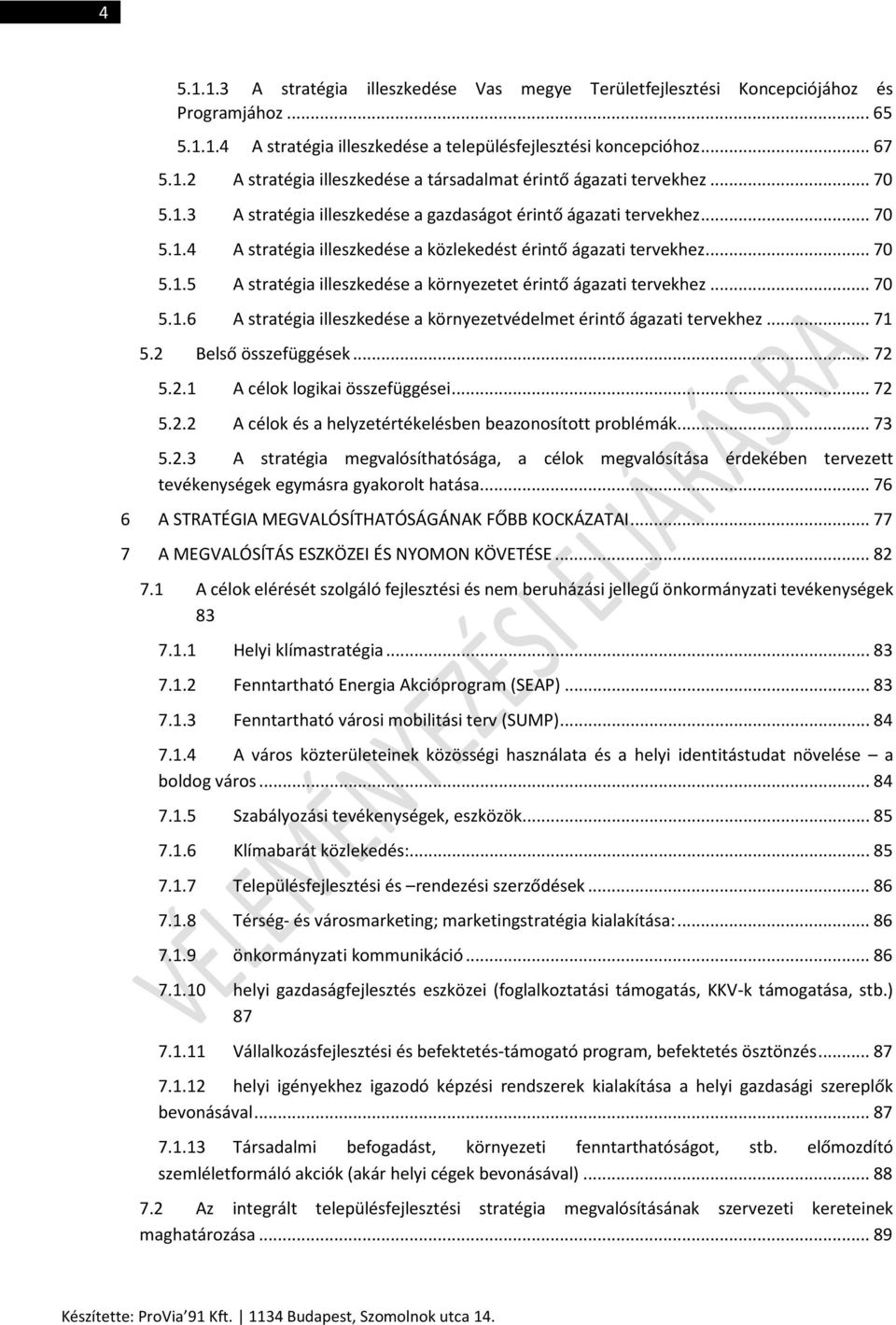 .. 70 5.1.6 A stratégia illeszkedése a környezetvédelmet érintő ágazati tervekhez... 71 5.2 Belső összefüggések... 72 5.2.1 A célok logikai összefüggései... 72 5.2.2 A célok és a helyzetértékelésben beazonosított problémák.