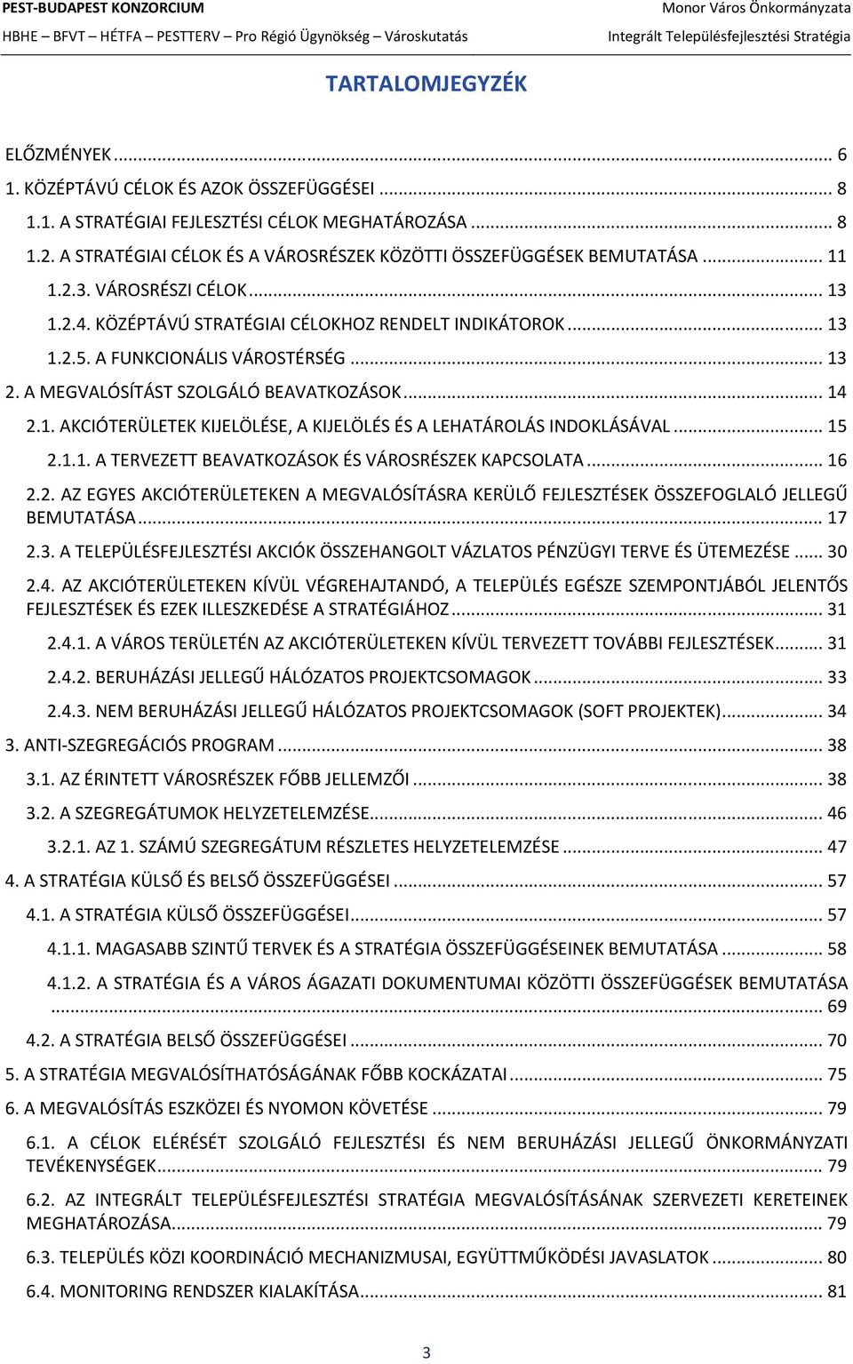 A FUNKCIONÁLIS VÁROSTÉRSÉG... 13 2. A MEGVALÓSÍTÁST SZOLGÁLÓ BEAVATKOZÁSOK... 14 2.1. AKCIÓTERÜLETEK KIJELÖLÉSE, A KIJELÖLÉS ÉS A LEHATÁROLÁS INDOKLÁSÁVAL... 15 2.1.1. A TERVEZETT BEAVATKOZÁSOK ÉS VÁROSRÉSZEK KAPCSOLATA.