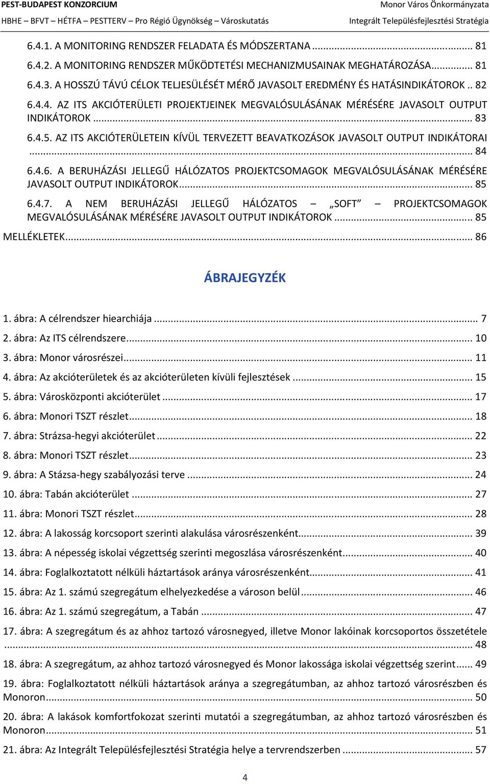 AZ ITS AKCIÓTERÜLETEIN KÍVÜL TERVEZETT BEAVATKOZÁSOK JAVASOLT OUTPUT INDIKÁTORAI... 84 6.4.6. A BERUHÁZÁSI JELLEGŰ HÁLÓZATOS PROJEKTCSOMAGOK MEGVALÓSULÁSÁNAK MÉRÉSÉRE JAVASOLT OUTPUT INDIKÁTOROK.