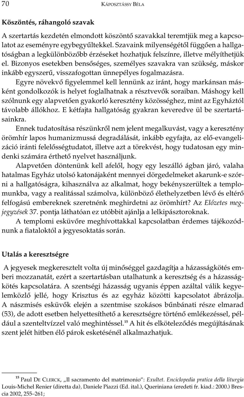 Bizonyos esetekben bensôséges, személyes szavakra van szükség, máskor inkább egyszerû, visszafogottan ünnepélyes fogalmazásra.