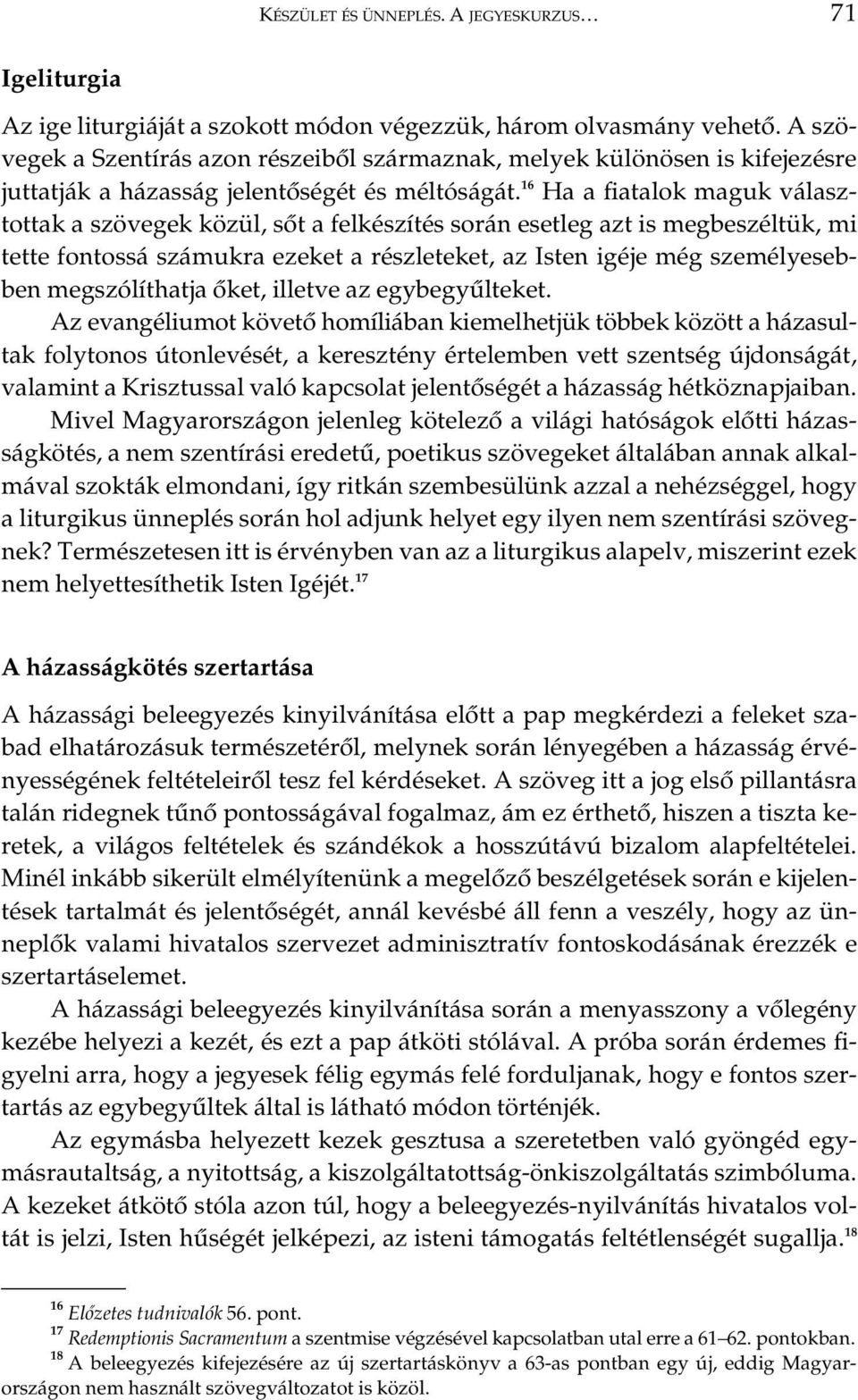 16 Ha a fiatalok maguk választottak a szövegek közül, sôt a felkészítés során esetleg azt is megbeszéltük, mi tette fontossá számukra ezeket a részleteket, az Isten igéje még személyesebben