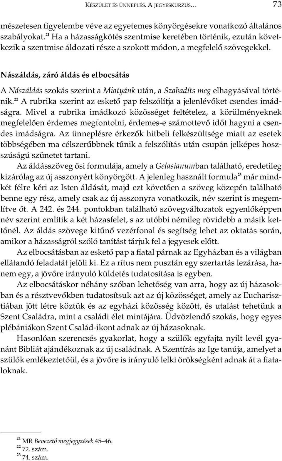 Nászáldás, záró áldás és elbocsátás A Nászáldás szokás szerint a Miatyánk után, a Szabadíts meg elhagyásával történik. 22 A rubrika szerint az esketô pap felszólítja a jelenlévôket csendes imádságra.