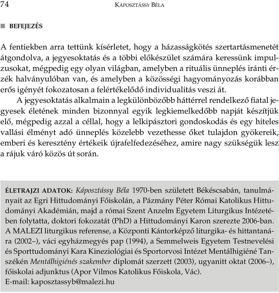 A jegyesoktatás alkalmain a legkülönbözôbb háttérrel rendelkezô fiatal jegyesek életének minden bizonnyal egyik legkiemelkedôbb napját készítjük elô, mégpedig azzal a céllal, hogy a lelkipásztori