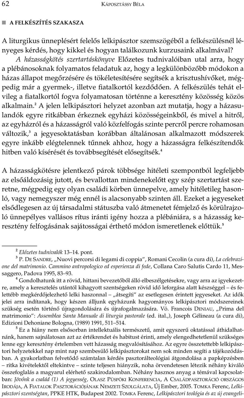 a krisztushívôket, mégpedig már a gyermek-, illetve fiatalkortól kezdôdôen. A felkészülés tehát elvileg a fiatalkortól fogva folyamatosan történne a keresztény közösség közös alkalmain.