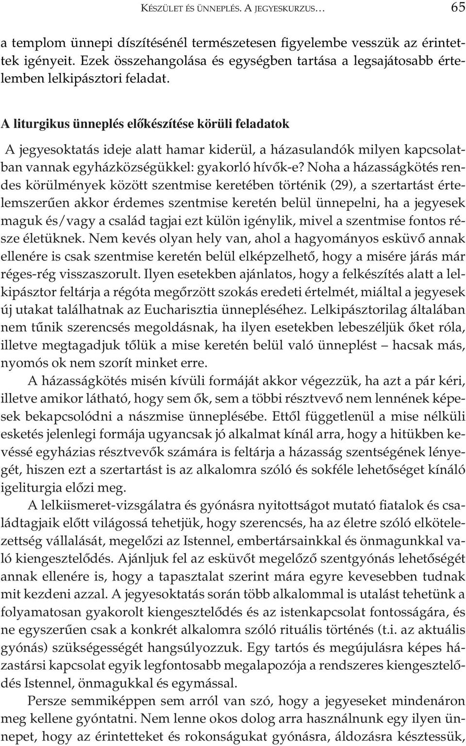 A liturgikus ünneplés elôkészítése körüli feladatok A jegyesoktatás ideje alatt hamar kiderül, a házasulandók milyen kapcsolatban vannak egyházközségükkel: gyakorló hívôk-e?