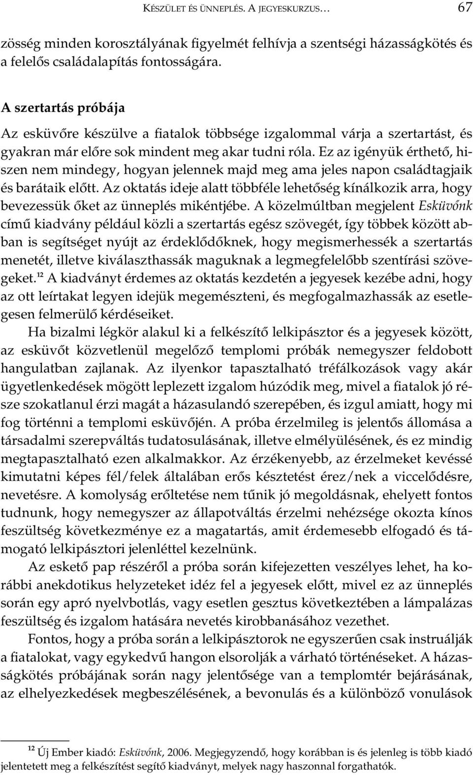 Ez az igényük érthetô, hiszen nem mindegy, hogyan jelennek majd meg ama jeles napon családtagjaik és barátaik elôtt.