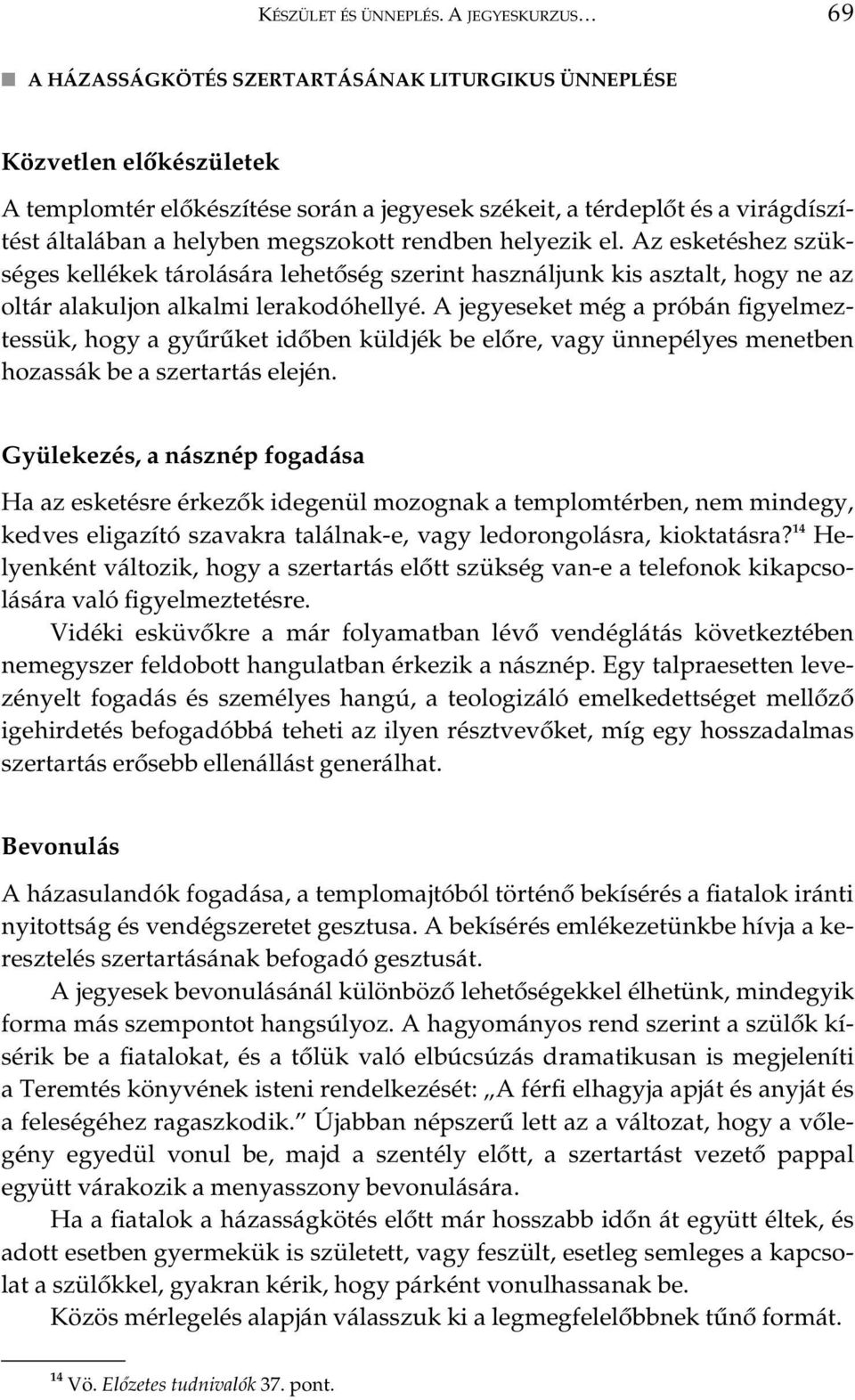 megszokott rendben helyezik el. Az esketéshez szükséges kellékek tárolására lehetôség szerint használjunk kis asztalt, hogy ne az oltár alakuljon alkalmi lerakodóhellyé.