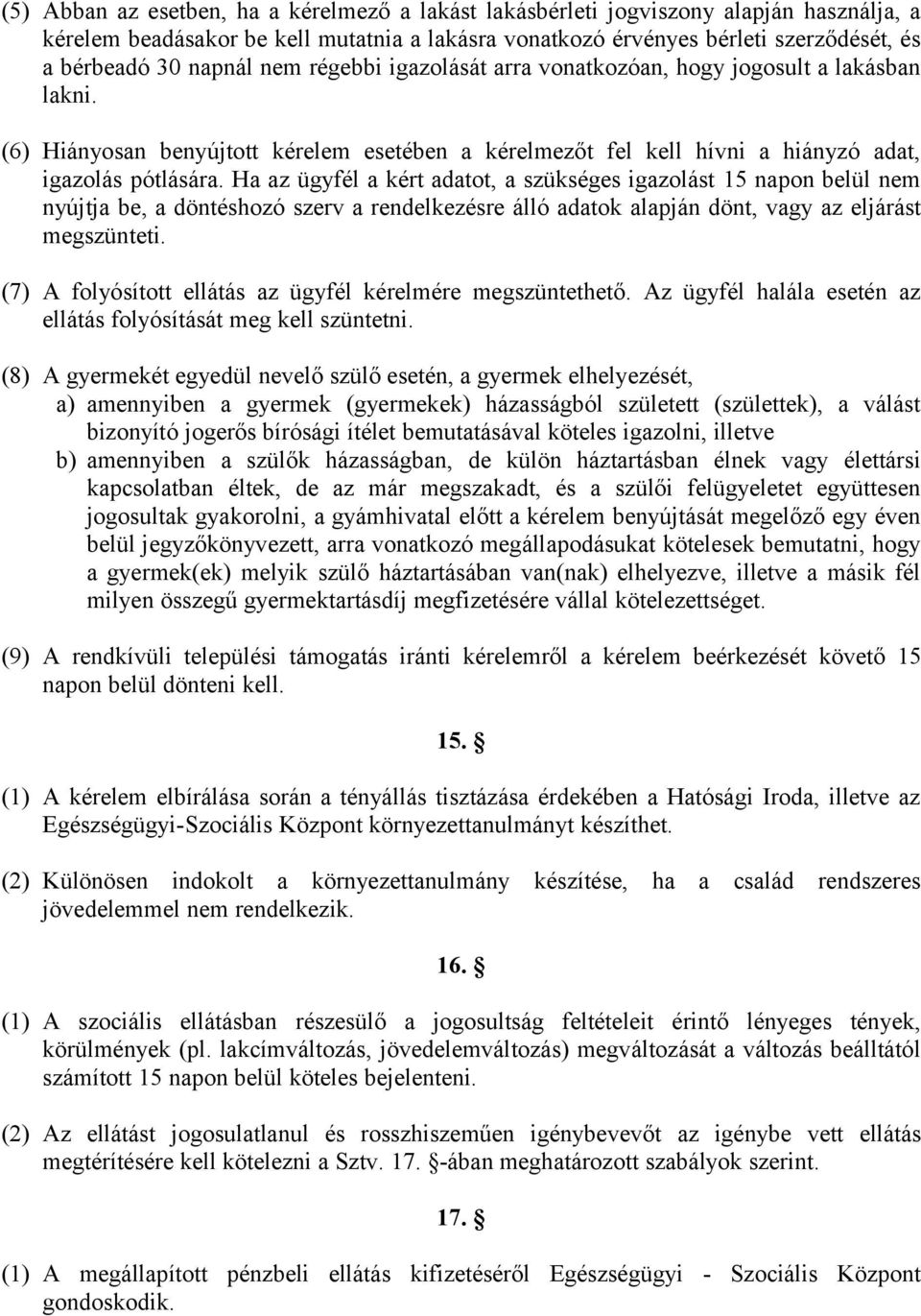 Ha az ügyfél a kért adatot, a szükséges igazolást 15 napon belül nem nyújtja be, a döntéshozó szerv a rendelkezésre álló adatok alapján dönt, vagy az eljárást megszünteti.